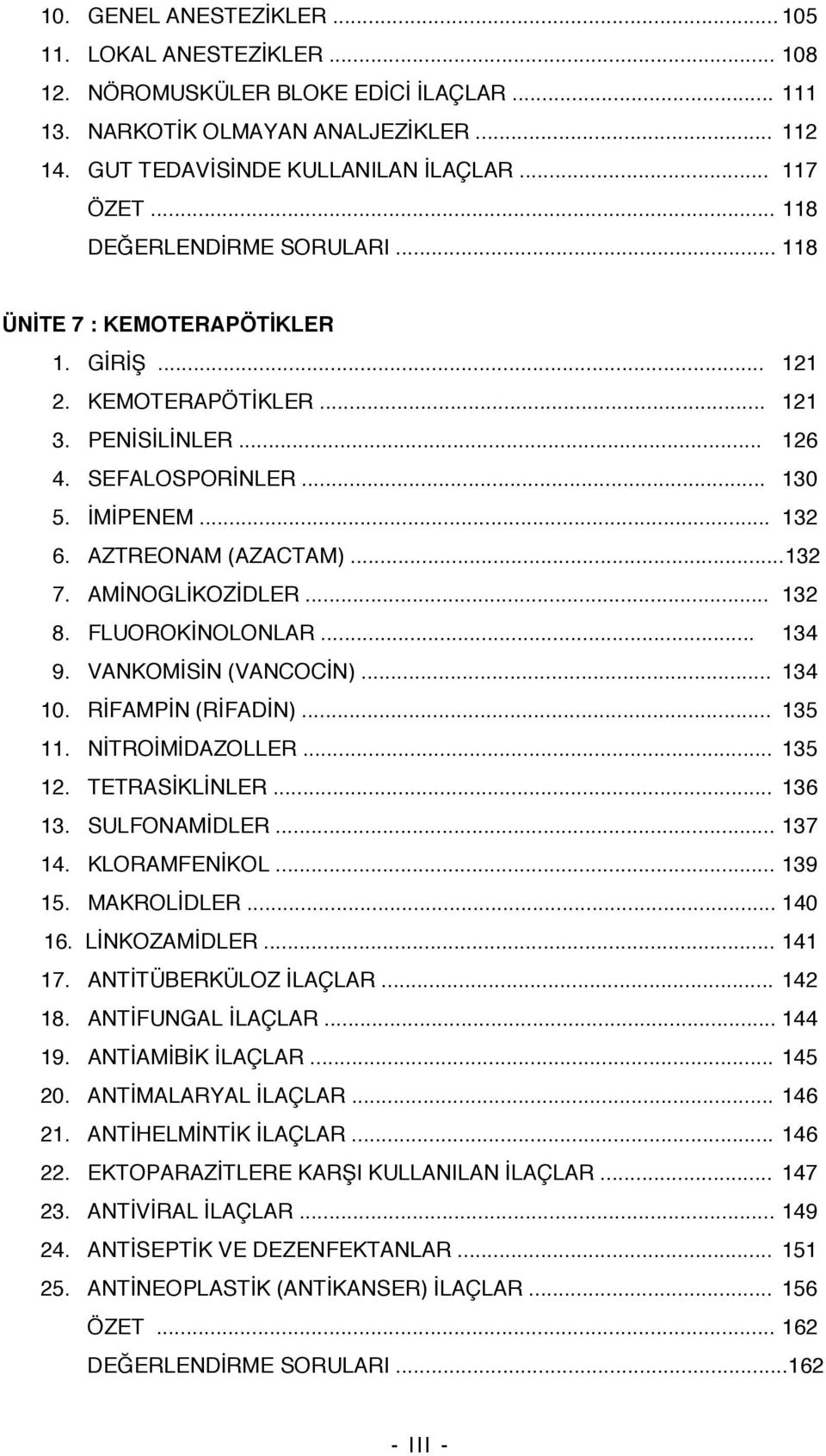 ..132 7. AMİNOGLİKOZİDLER... 132 8. FLUOROKİNOLONLAR... 134 9. VANKOMİSİN (VANCOCİN)... 134 10. RİFAMPİN (RİFADİN)... 135 11. NİTROİMİDAZOLLER... 135 12. TETRASİKLİNLER... 136 13. SULFONAMİDLER.