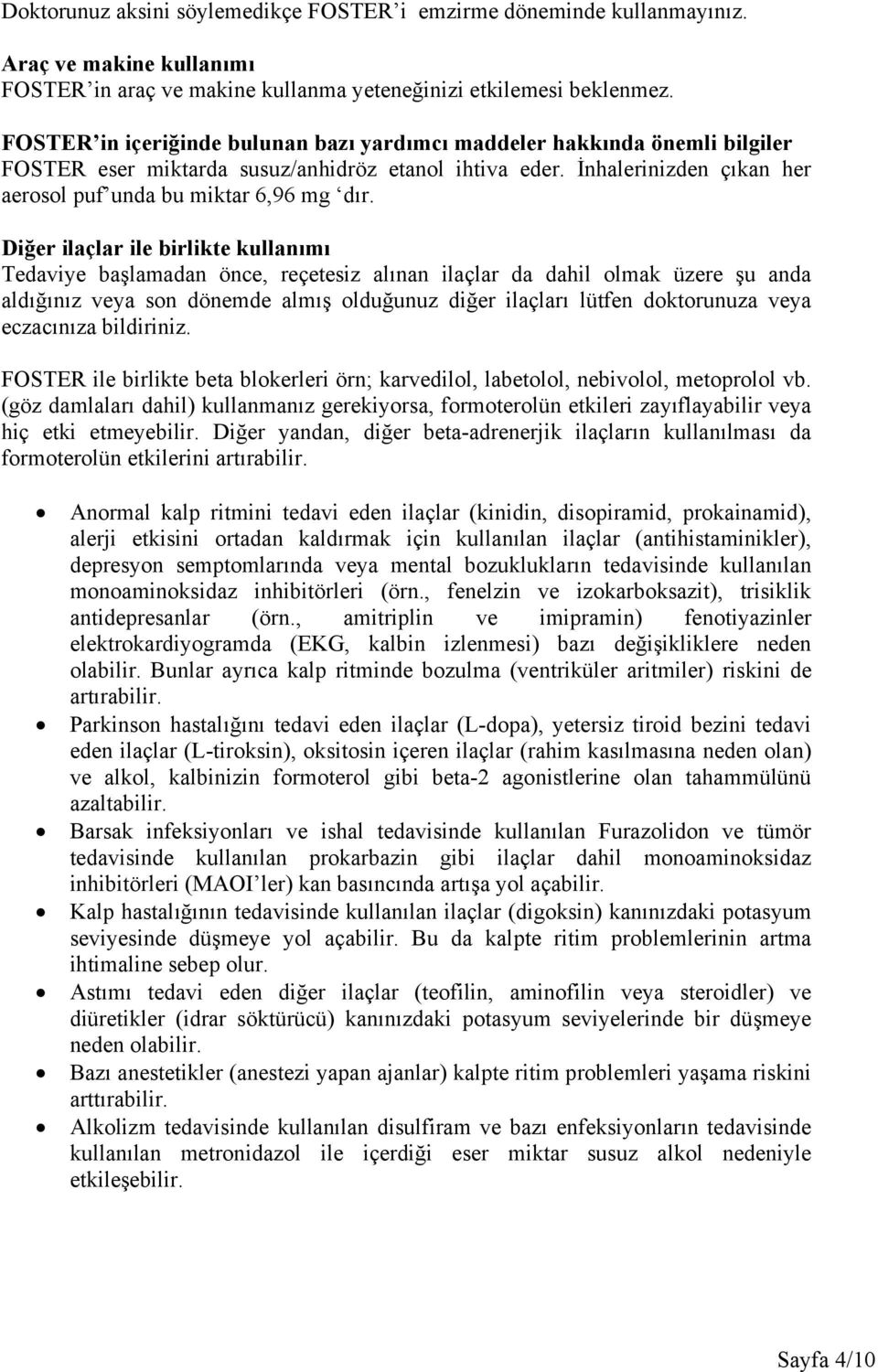 Diğer ilaçlar ile birlikte kullanımı Tedaviye başlamadan önce, reçetesiz alınan ilaçlar da dahil olmak üzere şu anda aldığınız veya son dönemde almış olduğunuz diğer ilaçları lütfen doktorunuza veya