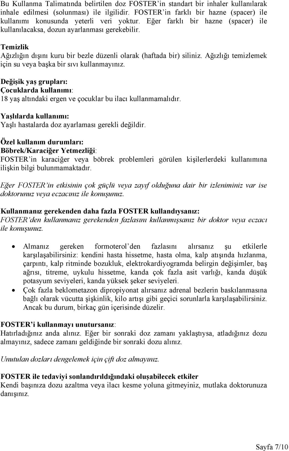 Temizlik Ağızlığın dışını kuru bir bezle düzenli olarak (haftada bir) siliniz. Ağızlığı temizlemek için su veya başka bir sıvı kullanmayınız.