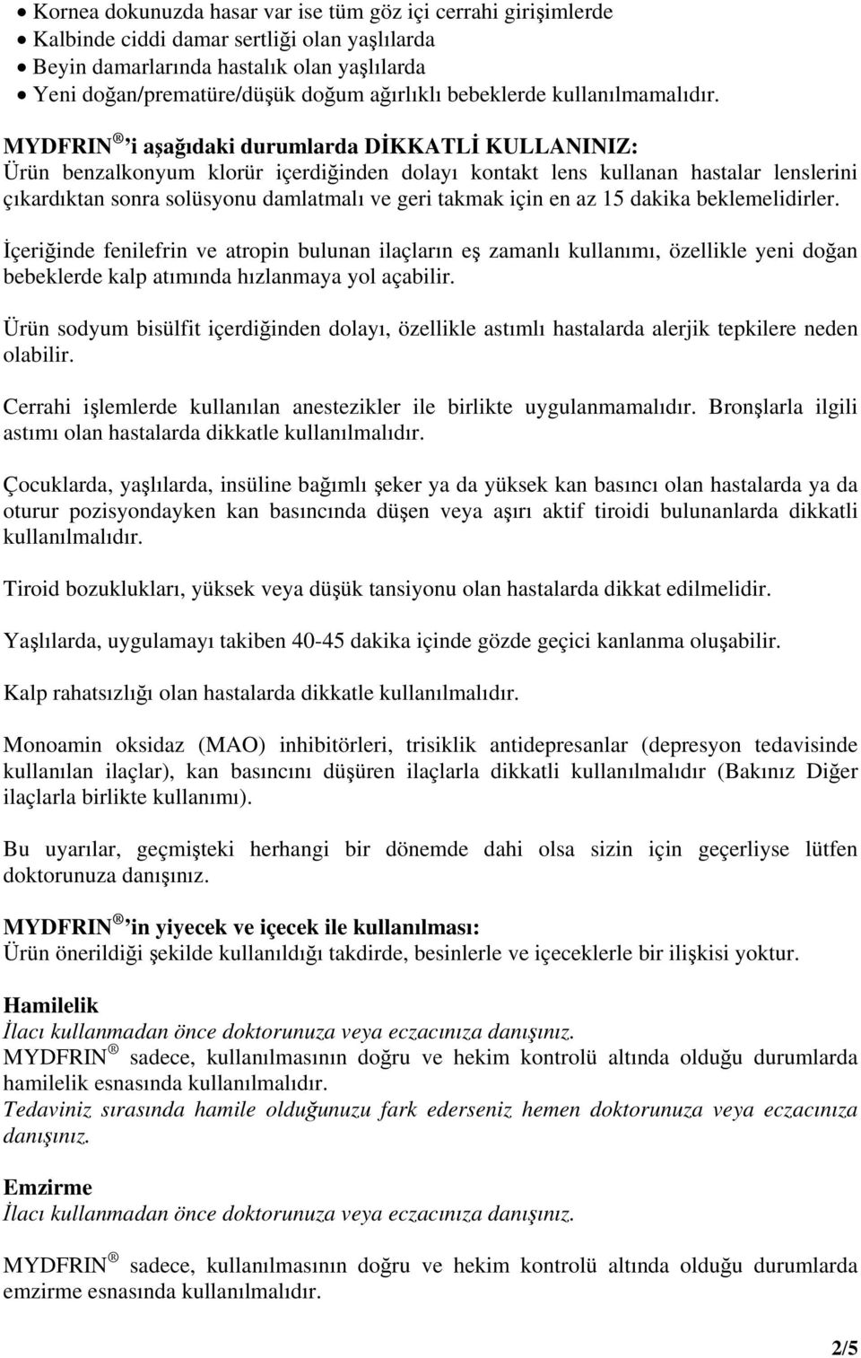 MYDFRIN i aşağıdaki durumlarda DİKKATLİ KULLANINIZ: Ürün benzalkonyum klorür içerdiğinden dolayı kontakt lens kullanan hastalar lenslerini çıkardıktan sonra solüsyonu damlatmalı ve geri takmak için