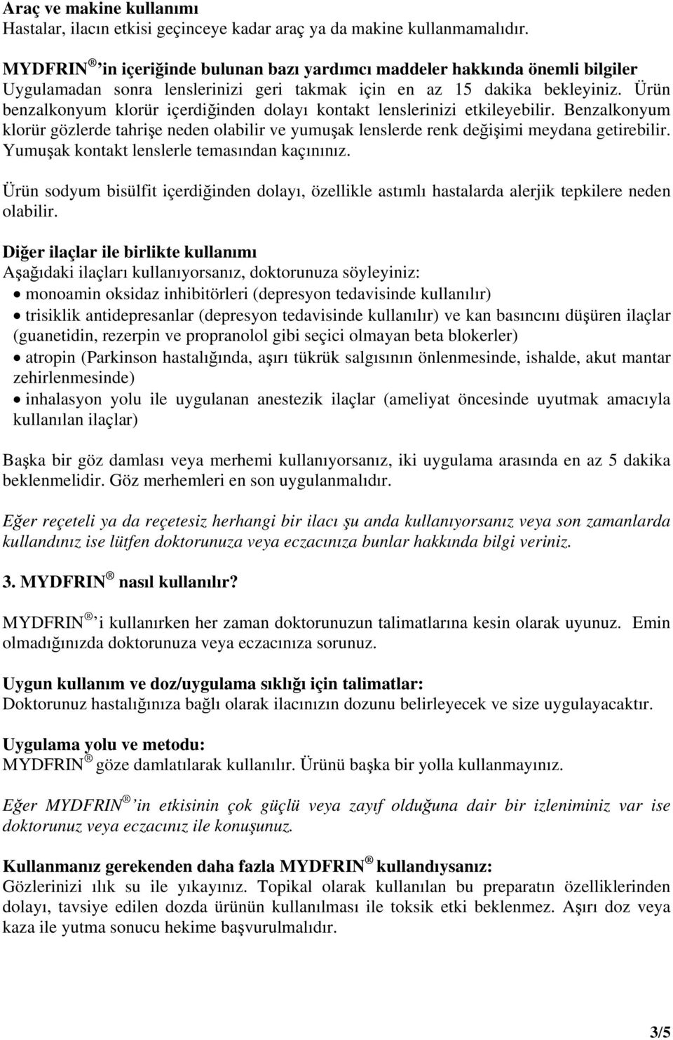 Ürün benzalkonyum klorür içerdiğinden dolayı kontakt lenslerinizi etkileyebilir. Benzalkonyum klorür gözlerde tahrişe neden olabilir ve yumuşak lenslerde renk değişimi meydana getirebilir.