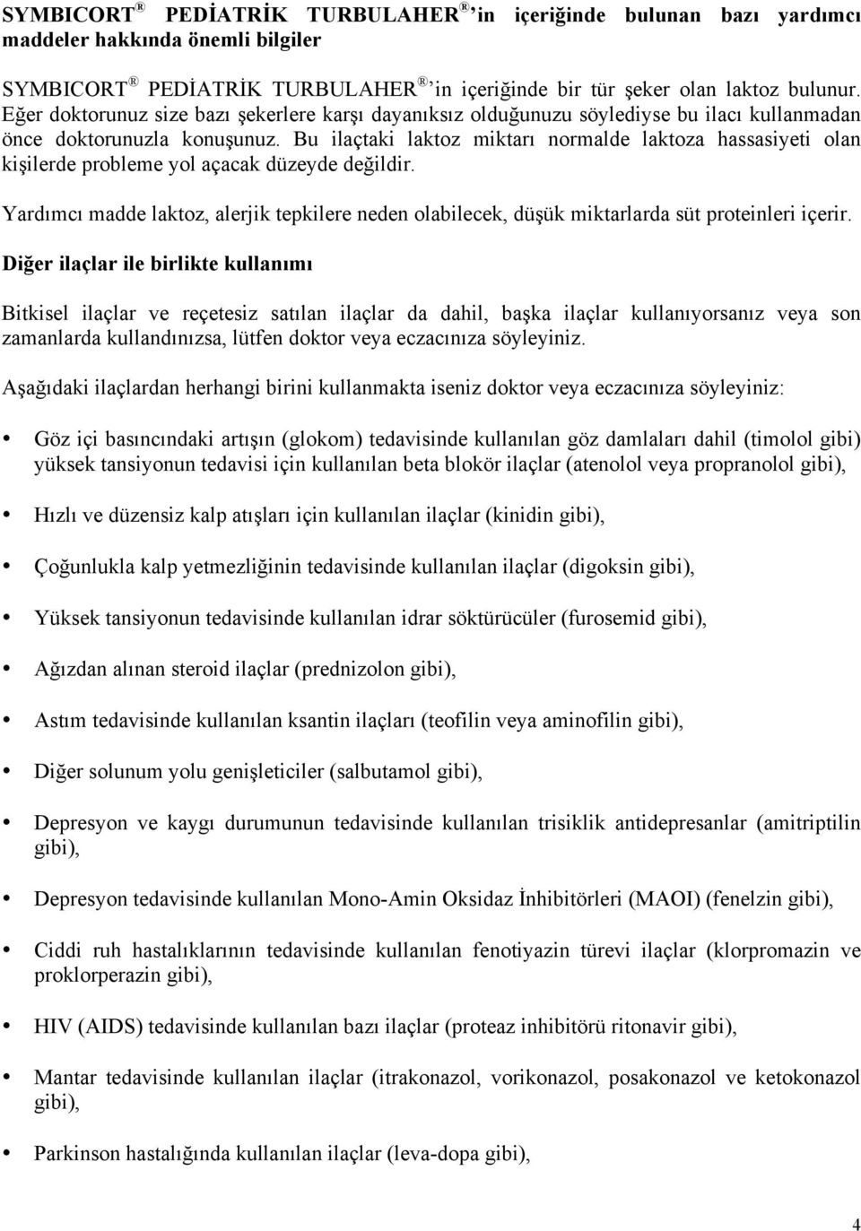 Bu ilaçtaki laktoz miktarı normalde laktoza hassasiyeti olan kişilerde probleme yol açacak düzeyde değildir.