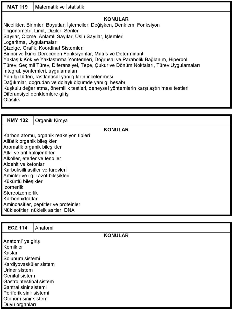 Hiperbol Türev, Seçimli Türev, Diferansiyel, Tepe, Çukur ve Dönüm Noktaları, Türev Uygulamaları İntegral, yöntemleri, uygulamaları Yanılgı türleri, rastlantısal yanılgıların incelenmesi Dağılımlar,