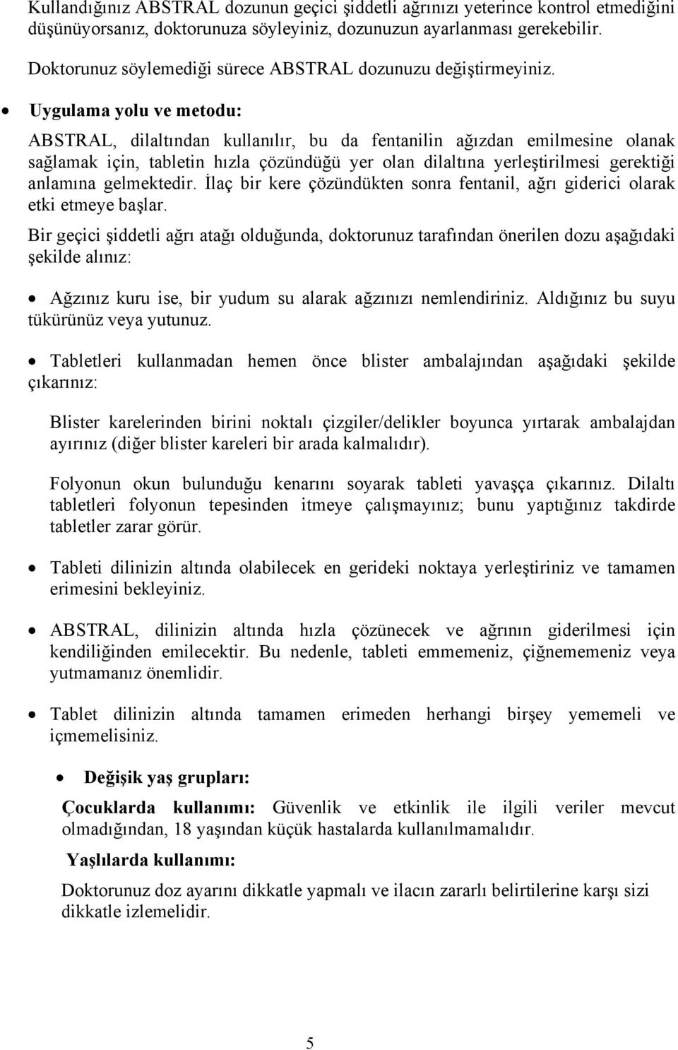 Uygulama yolu ve metodu: ABSTRAL, dilaltından kullanılır, bu da fentanilin ağızdan emilmesine olanak sağlamak için, tabletin hızla çözündüğü yer olan dilaltına yerleştirilmesi gerektiği anlamına