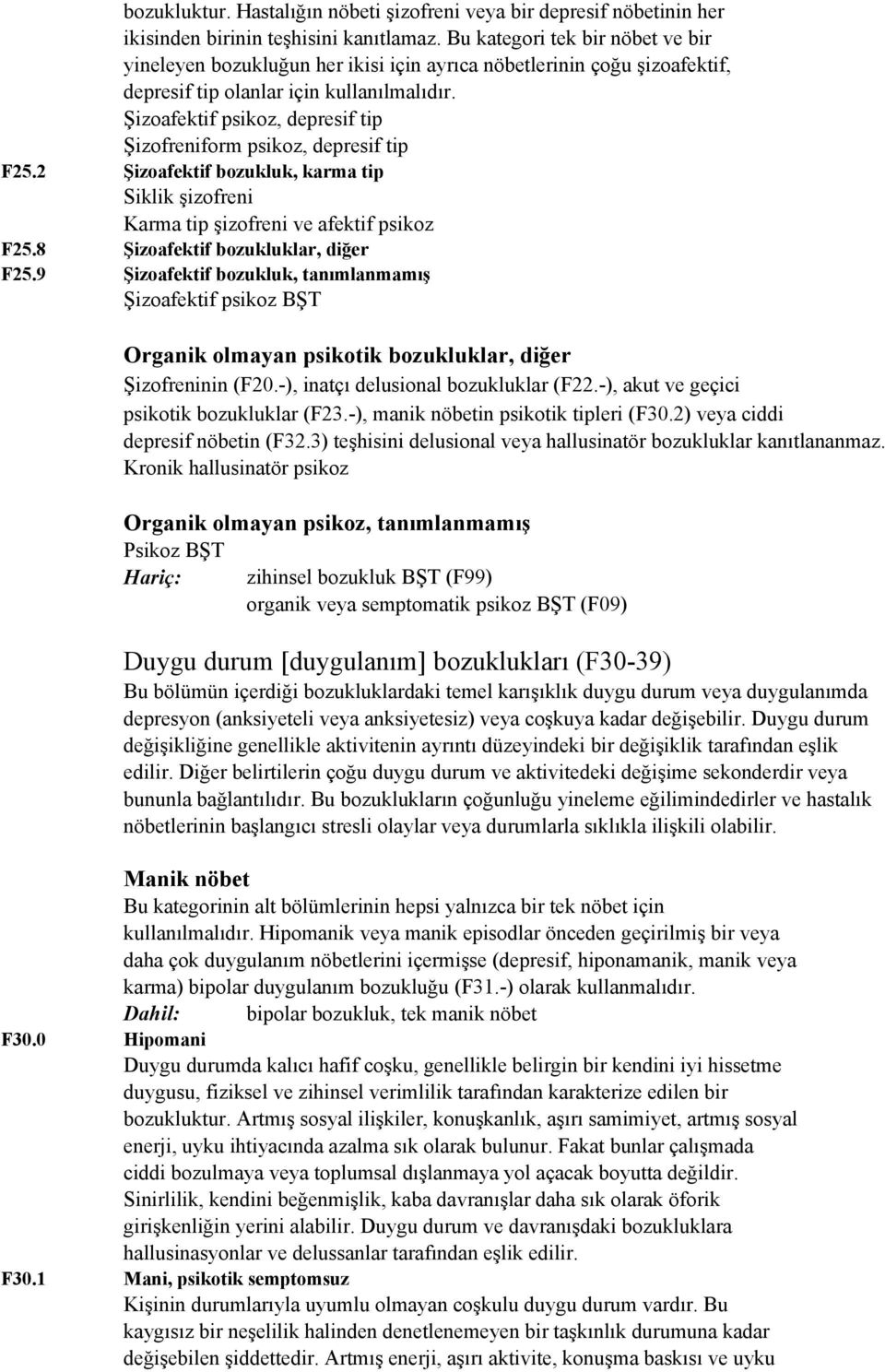 Şizoafektif psikoz, depresif tip Şizofreniform psikoz, depresif tip F25.2 Şizoafektif bozukluk, karma tip Siklik şizofreni Karma tip şizofreni ve afektif psikoz F25.