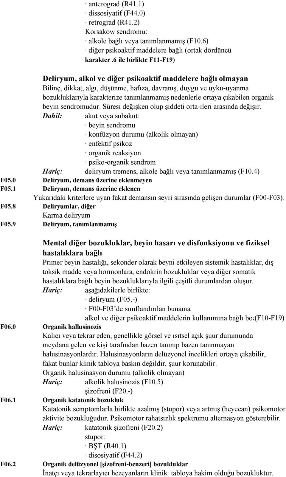 nedenlerle ortaya çıkabilen organik beyin sendromudur. Süresi değişken olup şiddeti orta-ileri arasında değişir.