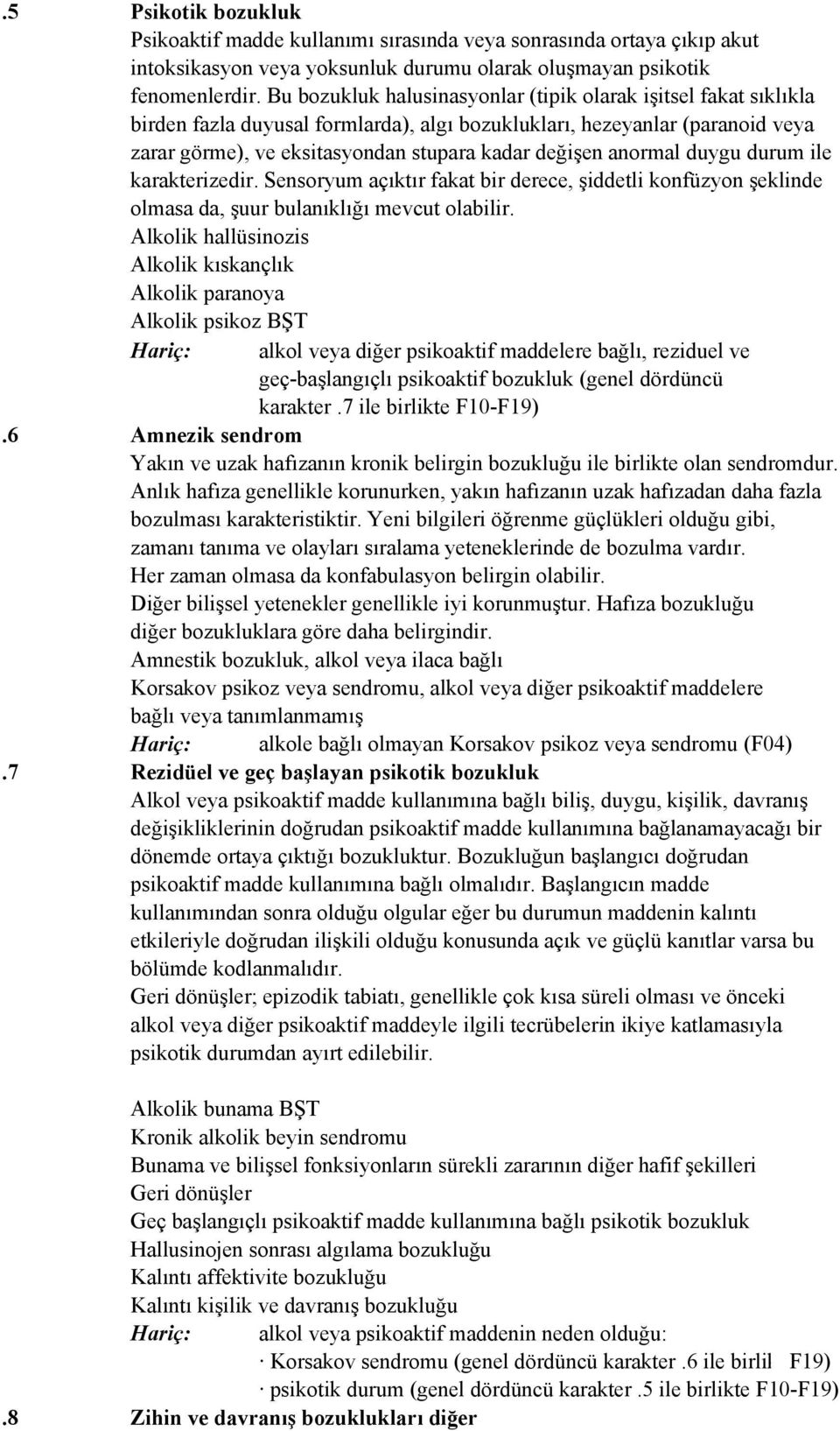 anormal duygu durum ile karakterizedir. Sensoryum açıktır fakat bir derece, şiddetli konfüzyon şeklinde olmasa da, şuur bulanıklığı mevcut olabilir.