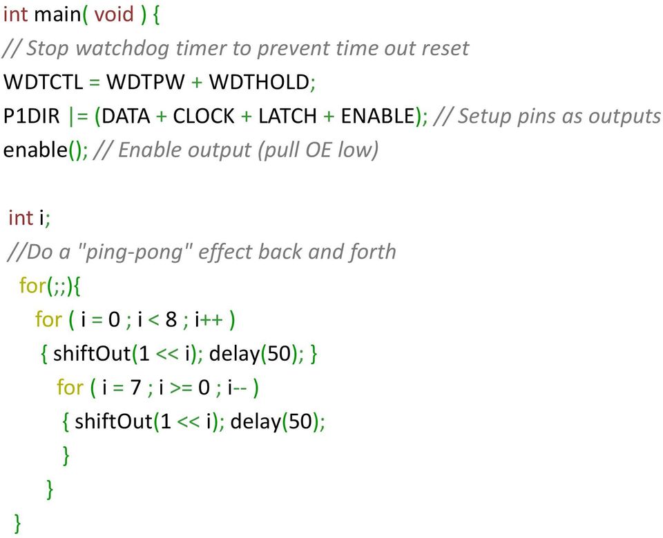 (pull OE low) int i; //Do a "ping-pong" effect back and forth for(;;){ for ( i = 0 ; i < 8 ;