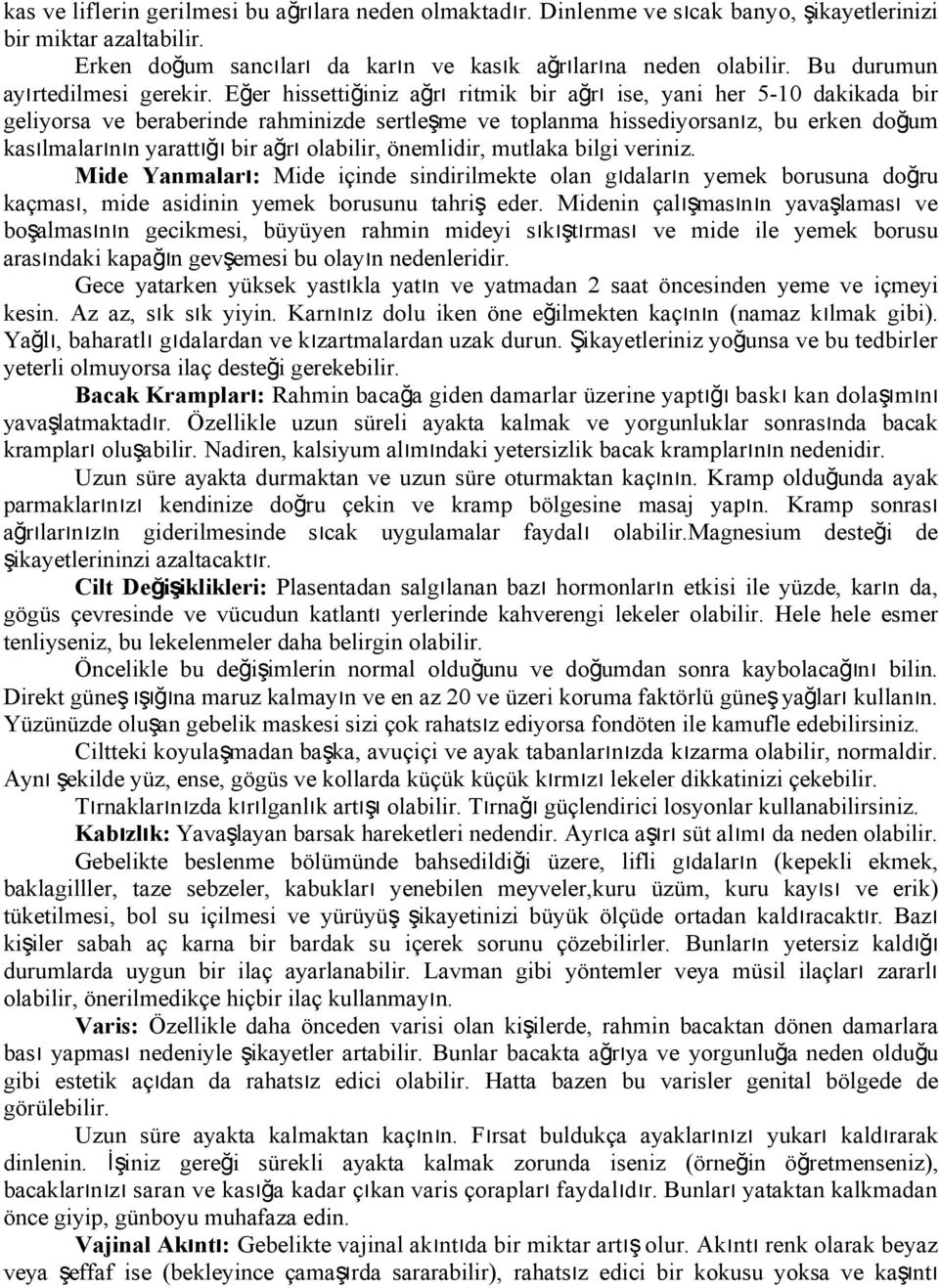 Eğer hissettiğiniz ağrı ritmik bir ağrı ise, yani her 5-10 dakikada bir geliyorsa ve beraberinde rahminizde sertleşme ve toplanma hissediyorsanız, bu erken doğum kasılmalarının yarattığı bir ağrı