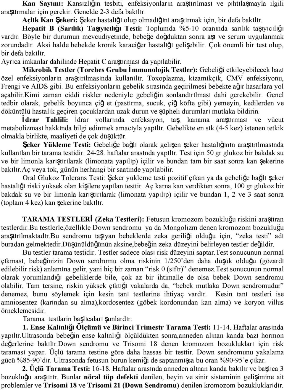 Böyle bir durumun mevcudiyetinde, bebeğe doğduktan sonra aşı ve serum uygulanmak zorundadır. Aksi halde bebekde kronik karaciğer hastalığı gelişebilir. Çok önemli bir test olup, bir defa bakılır.