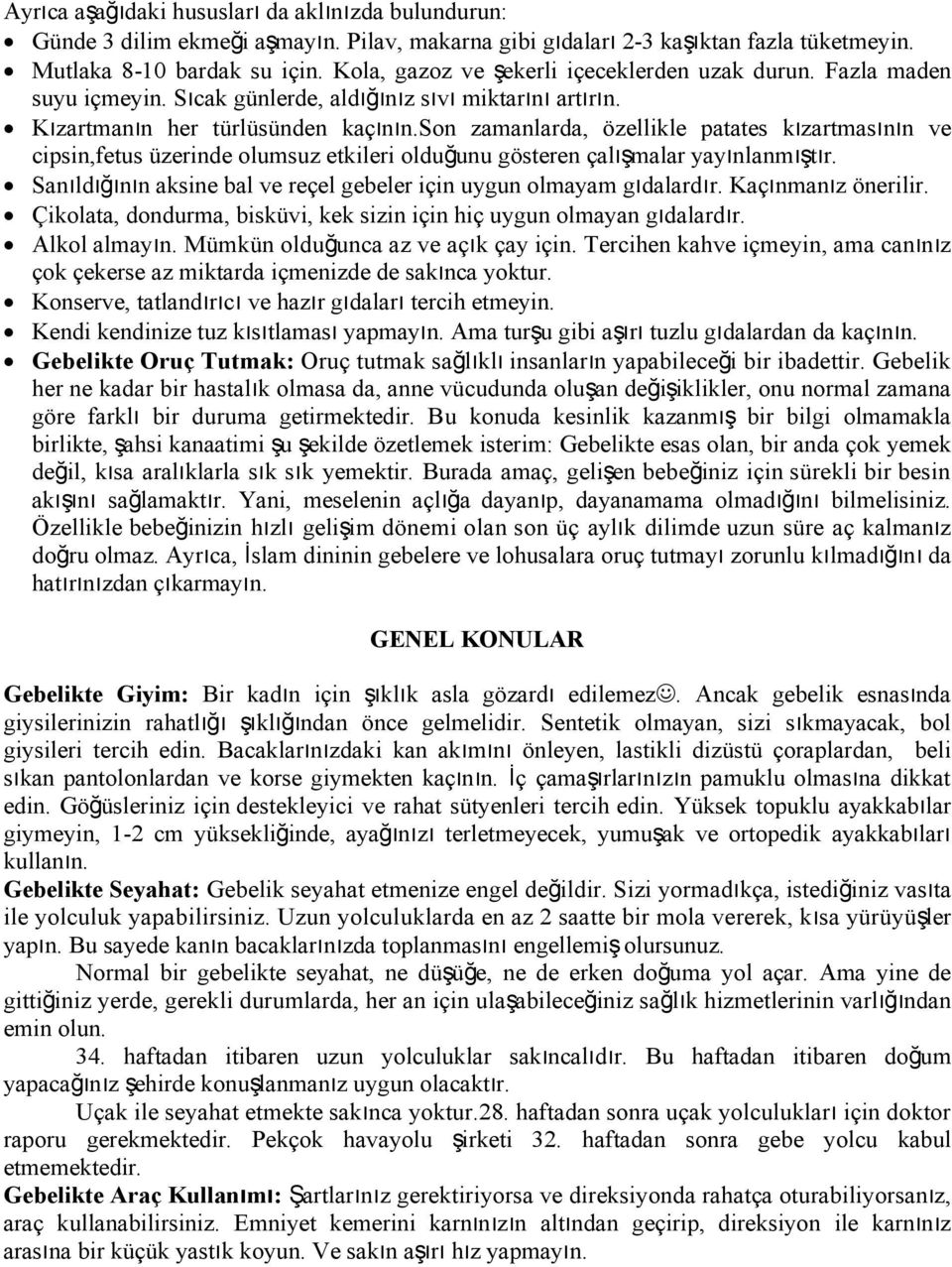 son zamanlarda, özellikle patates kızartmasının ve cipsin,fetus üzerinde olumsuz etkileri olduğunu gösteren çalışmalar yayınlanmıştır.