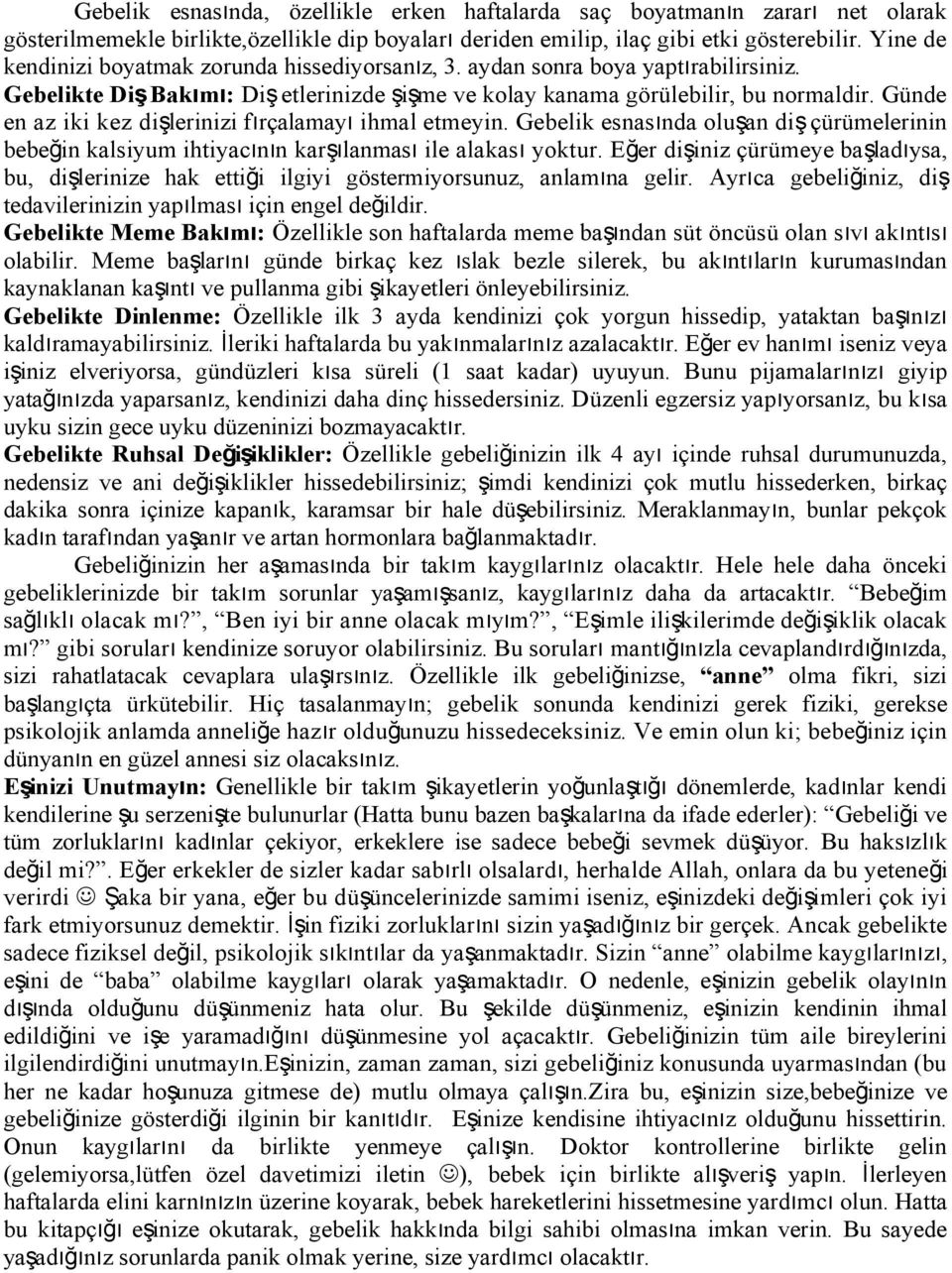 Günde en az iki kez dişlerinizi fırçalamayı ihmal etmeyin. Gebelik esnasında oluşan diş çürümelerinin bebeğin kalsiyum ihtiyacının karşılanması ile alakası yoktur.