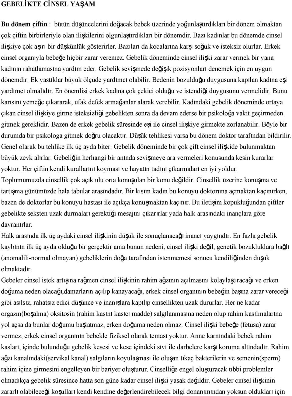 Gebelik döneminde cinsel ilişki zarar vermek bir yana kadının rahatlamasına yardım eder. Gebelik sevişmede değişik pozisyonları denemek için en uygun dönemdir.