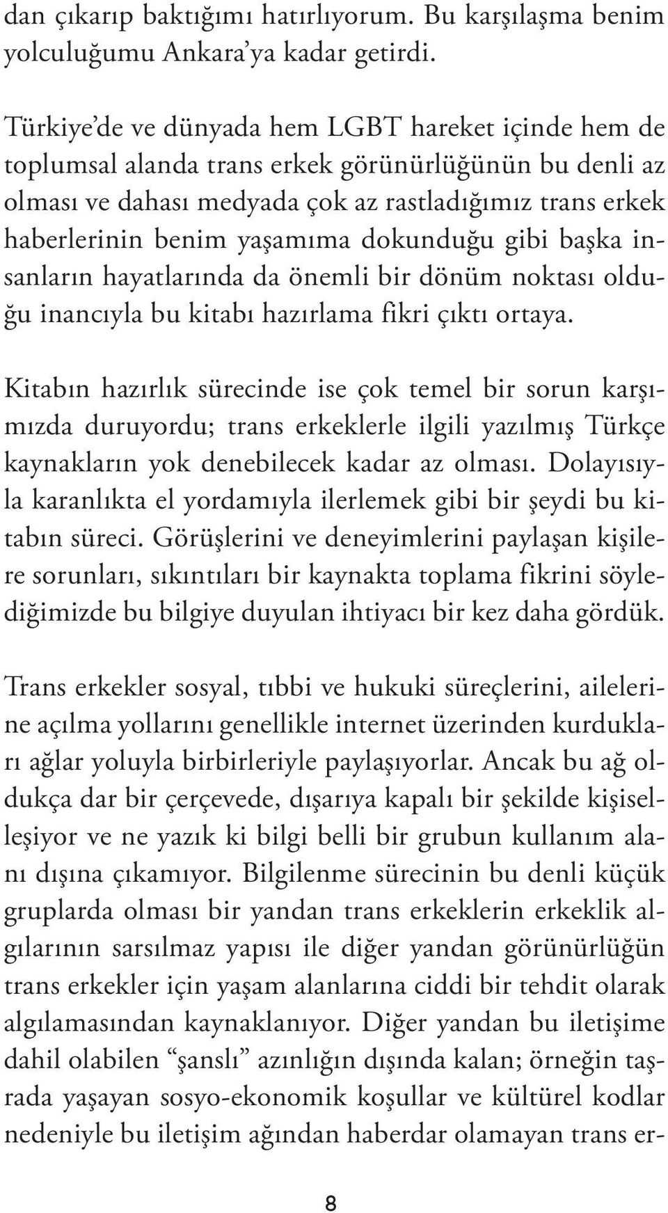 dokunduğu gibi başka insanların hayatlarında da önemli bir dönüm noktası olduğu inancıyla bu kitabı hazırlama fikri çıktı ortaya.