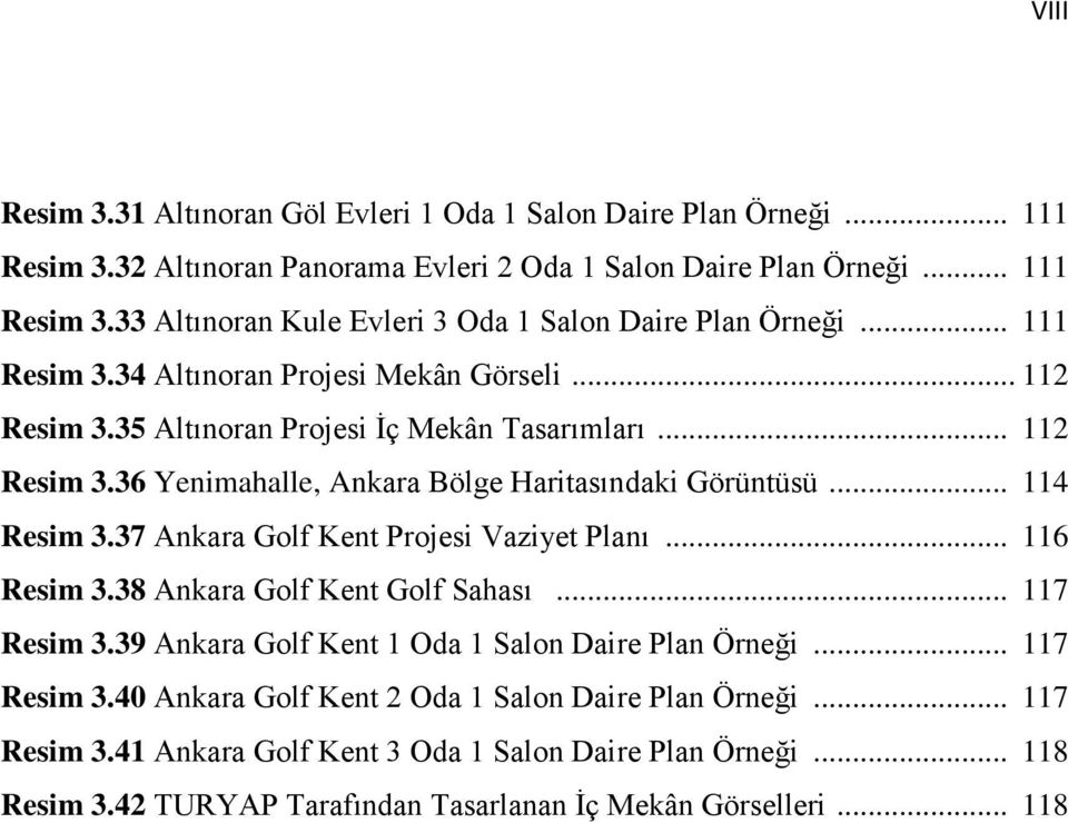 37 Ankara Golf Kent Projesi Vaziyet Planı... 116 Resim 3.38 Ankara Golf Kent Golf Sahası... 117 Resim 3.39 Ankara Golf Kent 1 Oda 1 Salon Daire Plan Örneği... 117 Resim 3.40 Ankara Golf Kent 2 Oda 1 Salon Daire Plan Örneği.