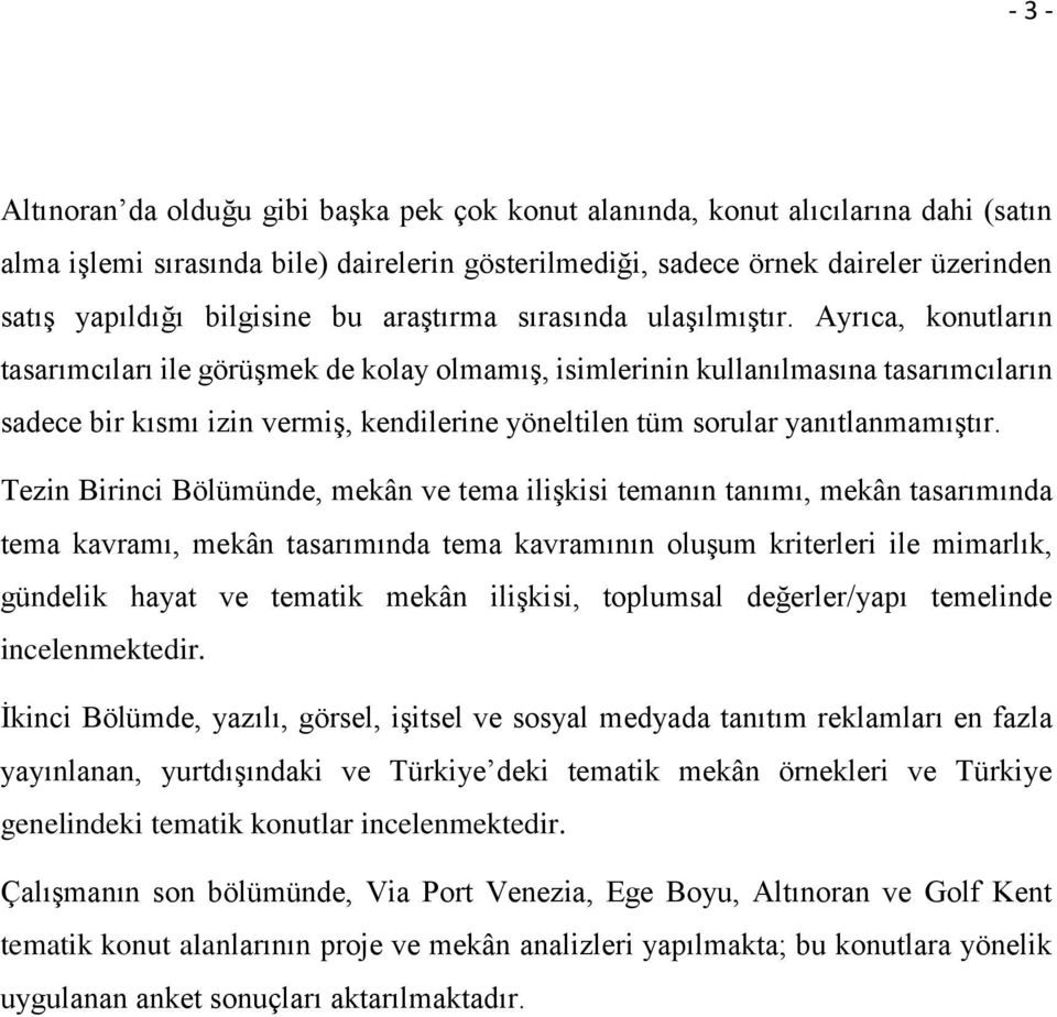 Ayrıca, konutların tasarımcıları ile görüşmek de kolay olmamış, isimlerinin kullanılmasına tasarımcıların sadece bir kısmı izin vermiş, kendilerine yöneltilen tüm sorular yanıtlanmamıştır.