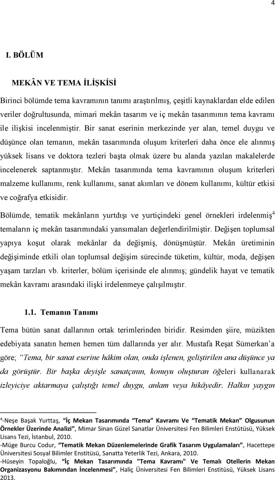 Bir sanat eserinin merkezinde yer alan, temel duygu ve düşünce olan temanın, mekân tasarımında oluşum kriterleri daha önce ele alınmış yüksek lisans ve doktora tezleri başta olmak üzere bu alanda