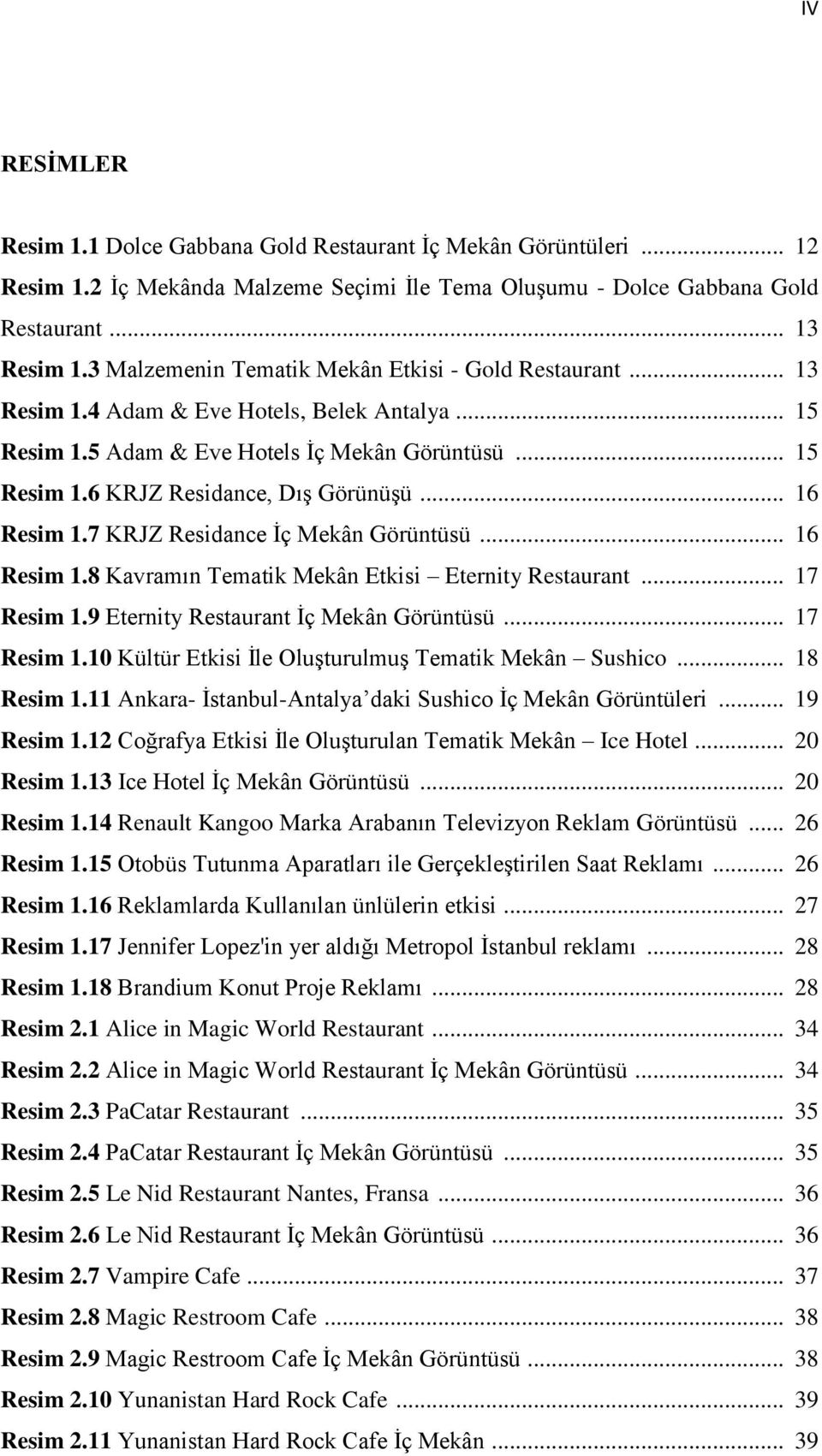 .. 16 Resim 1.7 KRJZ Residance İç Mekân Görüntüsü... 16 Resim 1.8 Kavramın Tematik Mekân Etkisi Eternity Restaurant... 17 Resim 1.9 Eternity Restaurant İç Mekân Görüntüsü... 17 Resim 1.10 Kültür Etkisi İle Oluşturulmuş Tematik Mekân Sushico.