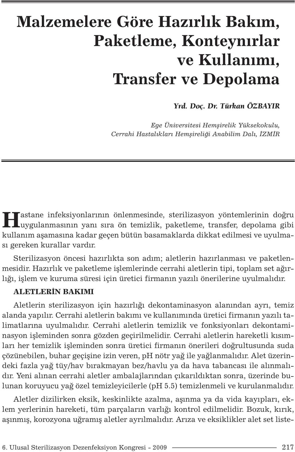 yanı sıra ön temizlik, paketleme, transfer, depolama gibi kullanım aşamasına kadar geçen bütün basamaklarda dikkat edilmesi ve uyulması gereken kurallar vardır.