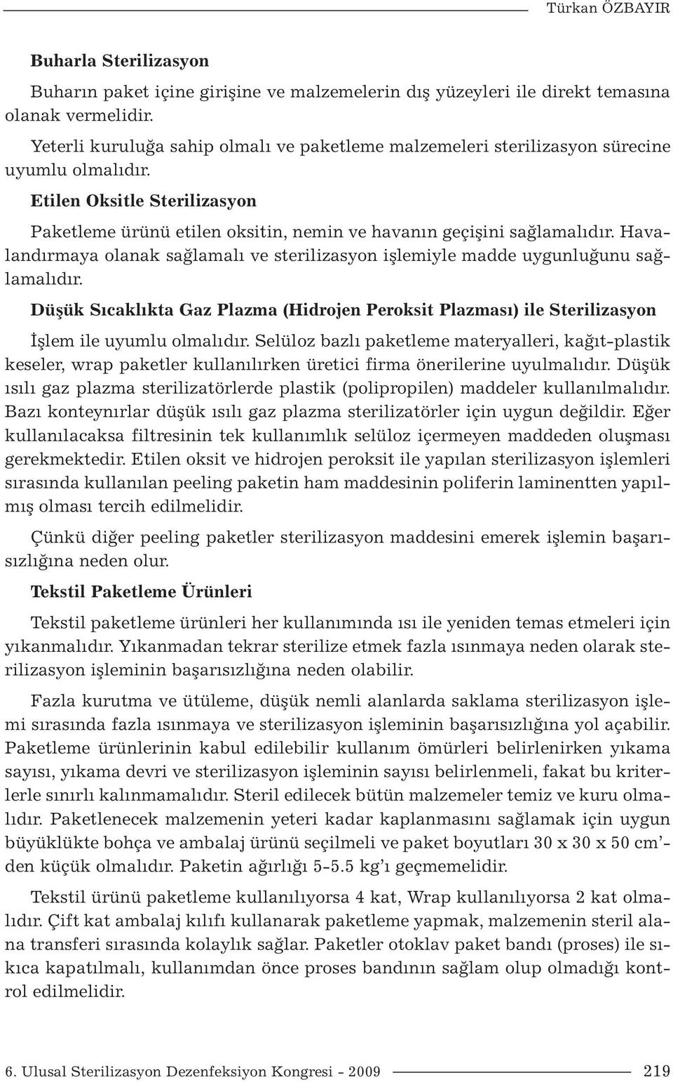 Havalandırmaya olanak sağlamalı ve sterilizasyon işlemiyle madde uygunluğunu sağlamalıdır. Düşük Sıcaklıkta Gaz Plazma (Hidrojen Peroksit Plazması) ile Sterilizasyon İşlem ile uyumlu olmalıdır.