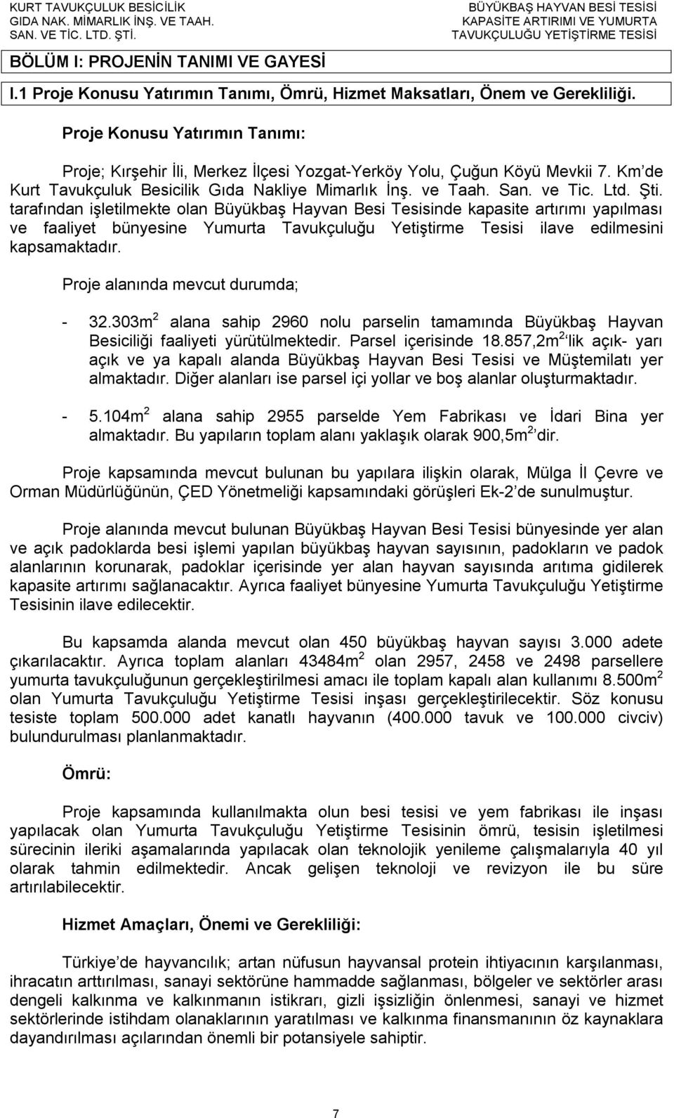 tarafından işletilmekte olan Büyükbaş Hayvan Besi Tesisinde kapasite artırımı yapılması ve faaliyet bünyesine Yumurta Tavukçuluğu Yetiştirme Tesisi ilave edilmesini kapsamaktadır.