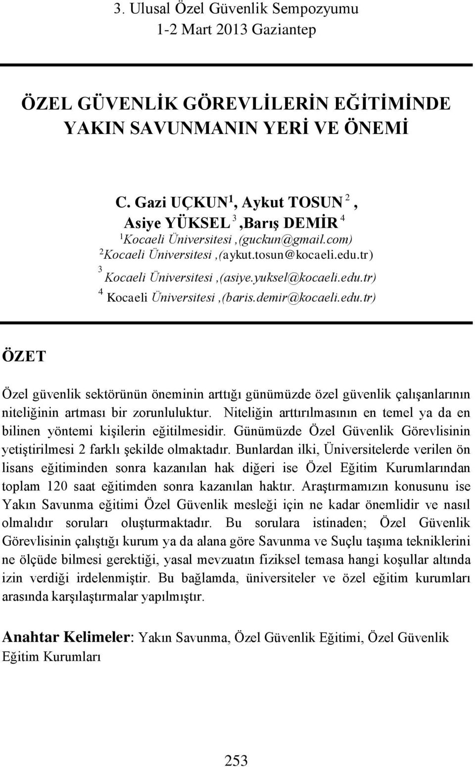 edu.tr) 4 Kocaeli Üniversitesi,(baris.demir@kocaeli.edu.tr) ÖZET Özel güvenlik sektörünün öneminin arttığı günümüzde özel güvenlik çalışanlarının niteliğinin artması bir zorunluluktur.