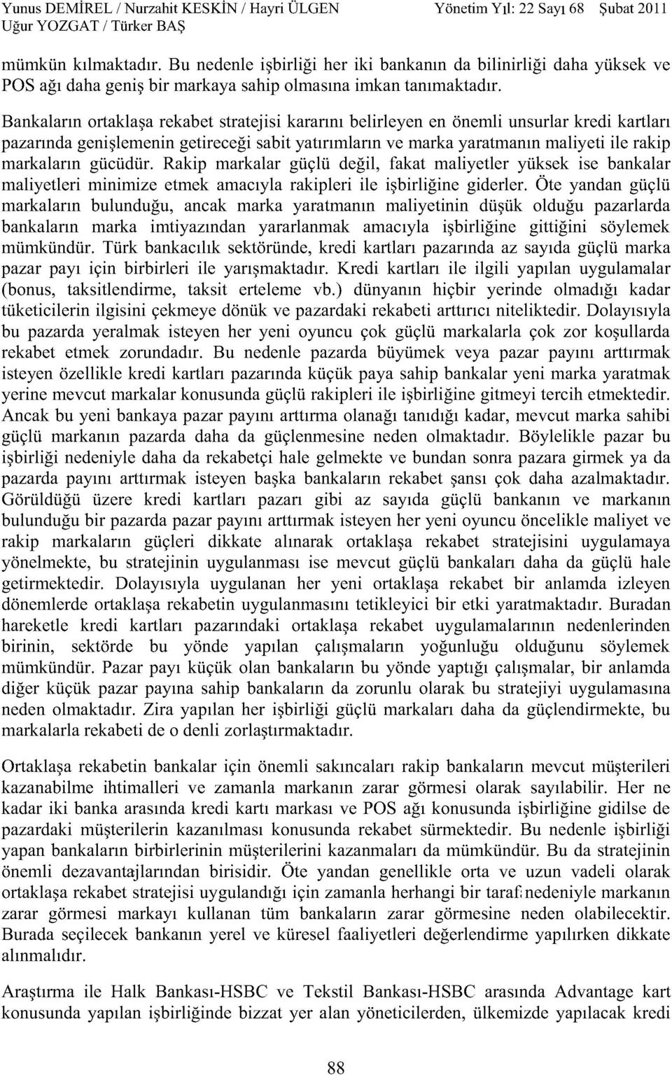 gücüdür. Rakip markalar güçlü değil, fakat maliyetler yüksek ise bankalar maliyetleri minimize etmek amacıyla rakipleri ile işbirliğine giderler.