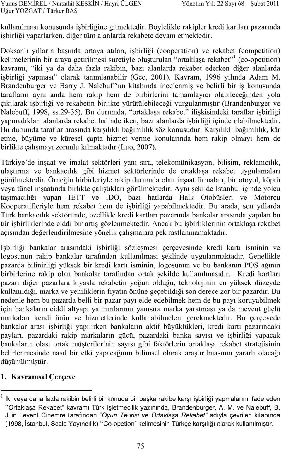 ya da daha fazla rakibin, bazı alanlarda rekabet ederken diğer alanlarda işbirliği yapması" olarak tanımlanabilir (Gee, 2001). Kavram, 1996 yılında Adam M. Brandenburger ve Barry J.