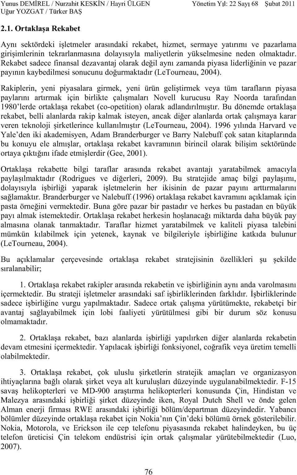 Rakiplerin, yeni piyasalara girmek, yeni ürün geliştirmek veya tüm tarafların piyasa paylarını artırmak için birlikte çalışmaları Novell kurucusu Ray Noorda tarafından 1980'lerde ortaklaşa rekabet