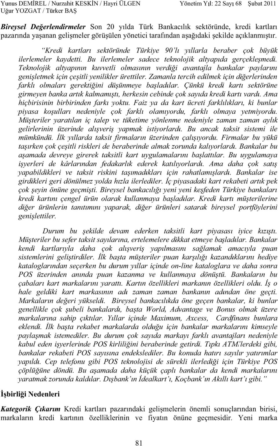 Teknolojik altyapının kuvvetli olmasının verdiği avantajla bankalar paylarını genişletmek için çeşitli yenilikler ürettiler.