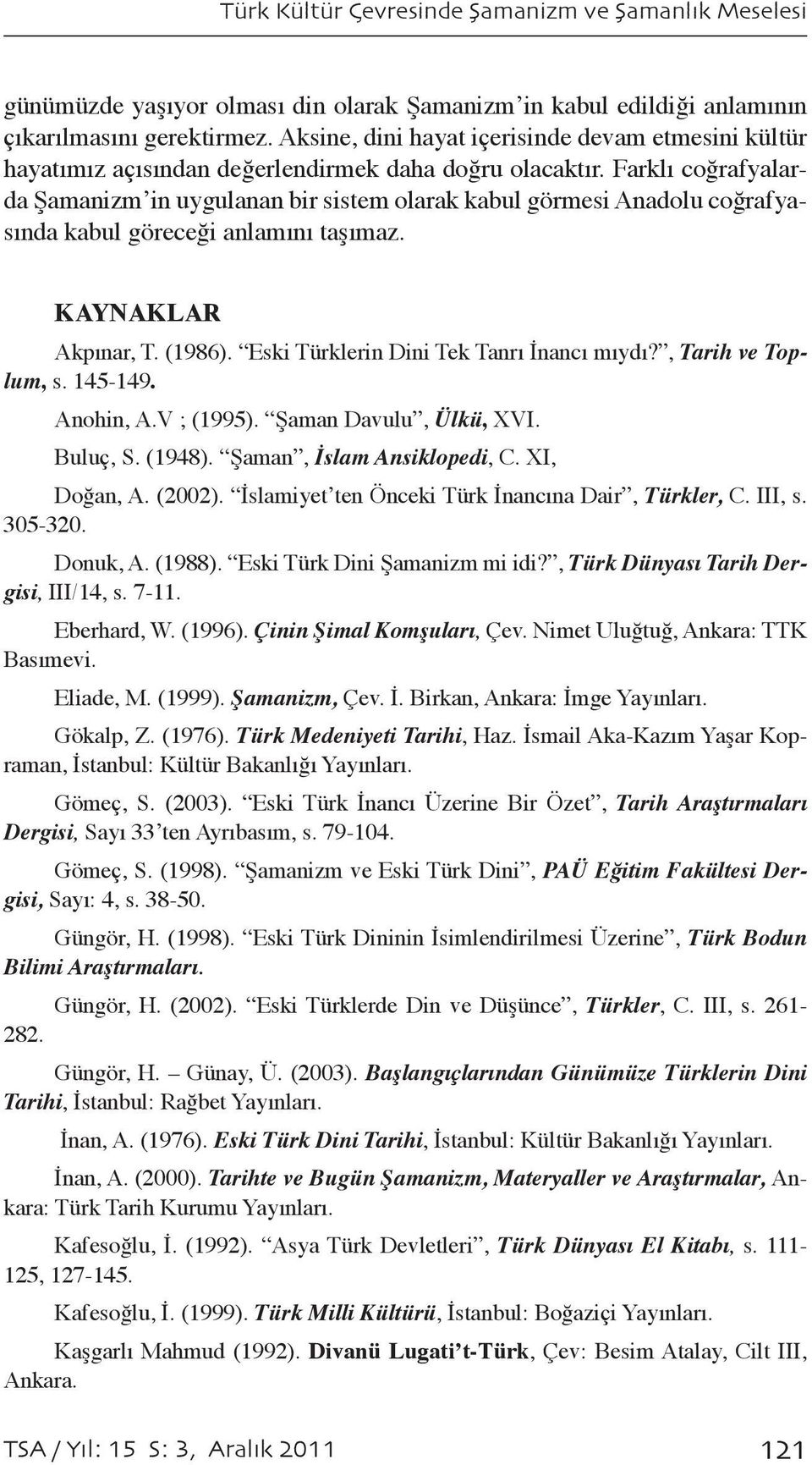 Farklı coğrafyalarda Şamanizm in uygulanan bir sistem olarak kabul görmesi Anadolu coğrafyasında kabul göreceği anlamını taşımaz. KAYNAKLAR Akpınar, T. (1986).