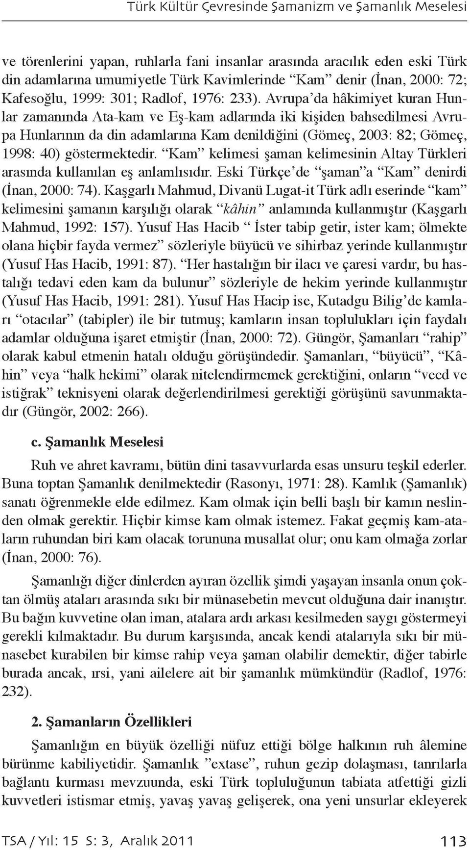 Avrupa da hâkimiyet kuran Hunlar zamanında Ata-kam ve Eş-kam adlarında iki kişiden bahsedilmesi Avrupa Hunlarının da din adamlarına Kam denildiğini (Gömeç, 2003: 82; Gömeç, 1998: 40) göstermektedir.