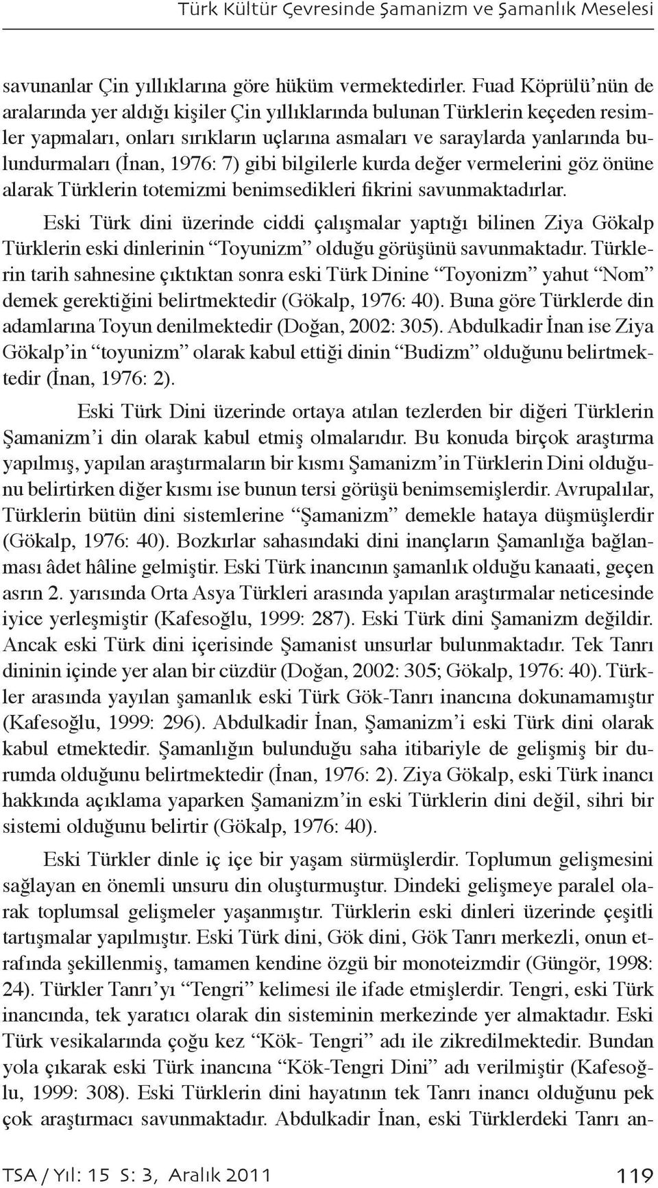 1976: 7) gibi bilgilerle kurda değer vermelerini göz önüne alarak Türklerin totemizmi benimsedikleri fikrini savunmaktadırlar.