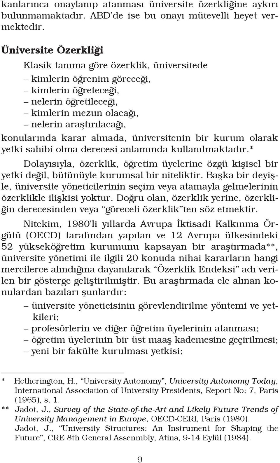 almada, üniversitenin bir kurum olarak yetki sahibi olma derecesi anlamında kullanılmaktadır.* Dolayısıyla, özerklik, öğretim üyelerine özgü kişisel bir yetki değil, bütünüyle kurumsal bir niteliktir.