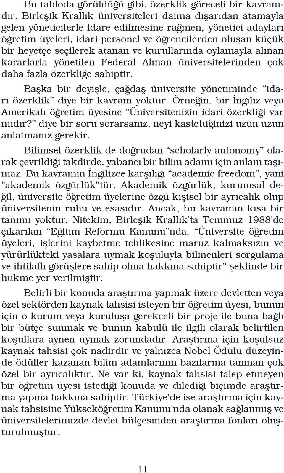 seçilerek atanan ve kurullarında oylamayla alınan kararlarla yönetilen Federal Alman üniversitelerinden çok daha fazla özerkliğe sahiptir.