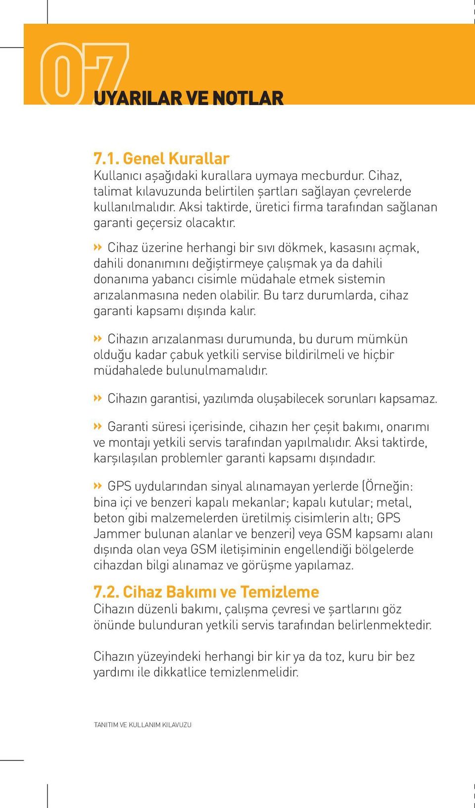 » Cihaz üzerine herhangi bir sıvı dökmek, kasasını açmak, dahili donanımını değiştirmeye çalışmak ya da dahili donanıma yabancı cisimle müdahale etmek sistemin arızalanmasına neden olabilir.