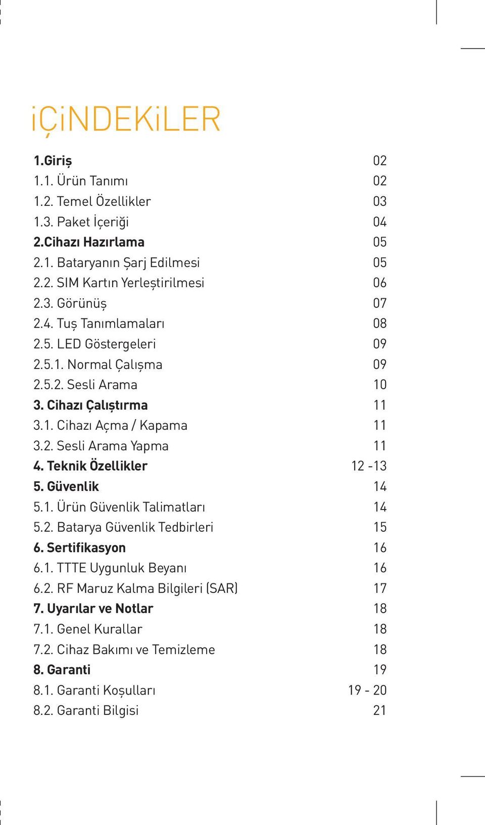 Teknik Özellikler 12-13 5. Güvenlik 14 5.1. Ürün Güvenlik Talimatları 14 5.2. Batarya Güvenlik Tedbirleri 15 6. Sertifikasyon 16 6.1. TTTE Uygunluk Beyanı 16 6.2. RF Maruz Kalma Bilgileri (SAR) 17 7.