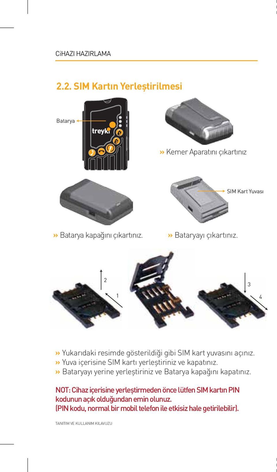 » Yuva içerisine SIM kartı yerleştiriniz ve kapatınız.» Bataryayı yerine yerleştiriniz ve Batarya kapağını kapatınız.