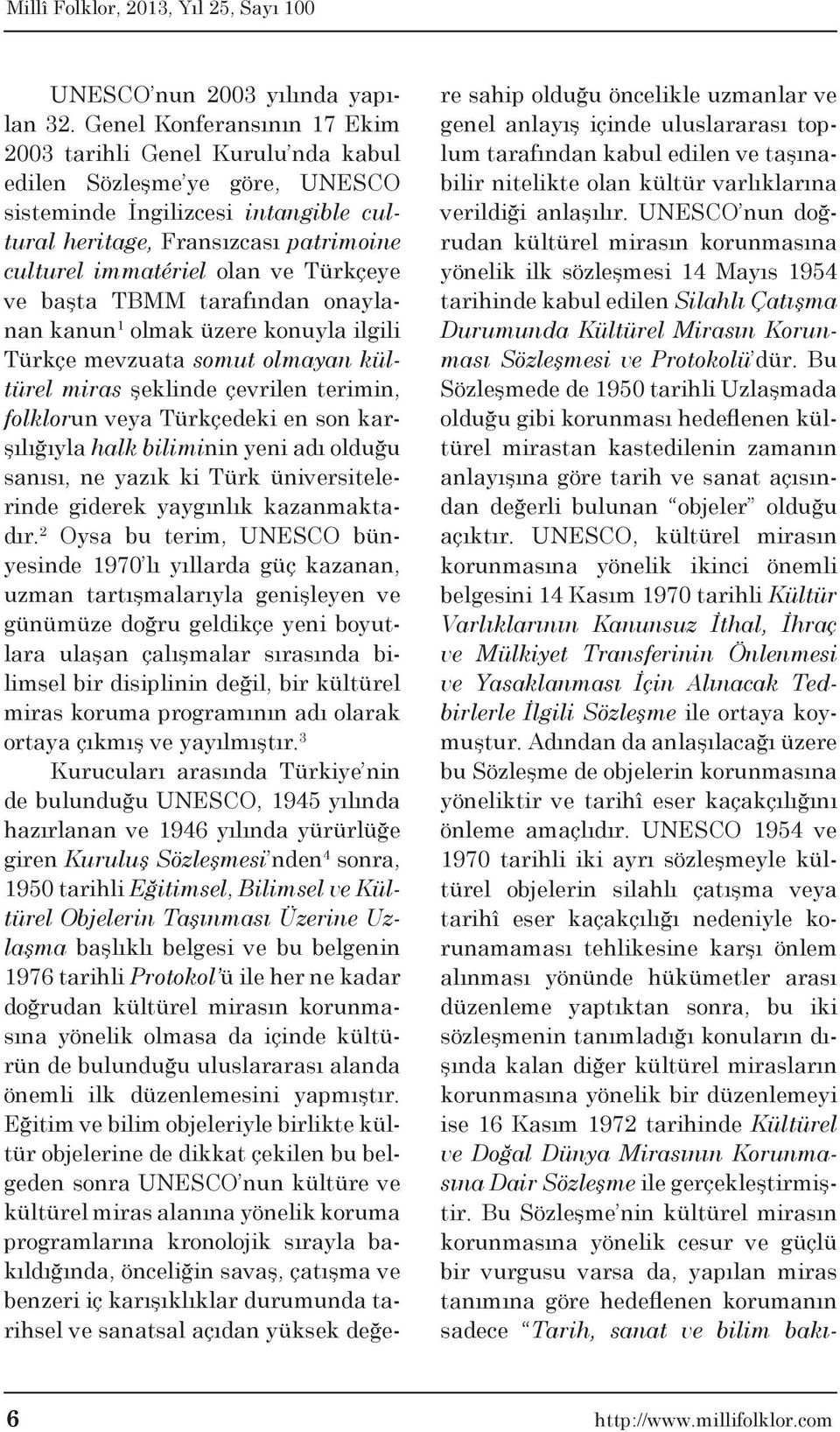 Türkçeye ve başta TBMM tarafından onaylanan kanun 1 olmak üzere konuyla ilgili Türkçe mevzuata somut olmayan kültürel miras şeklinde çevrilen terimin, folklorun veya Türkçedeki en son karşılığıyla