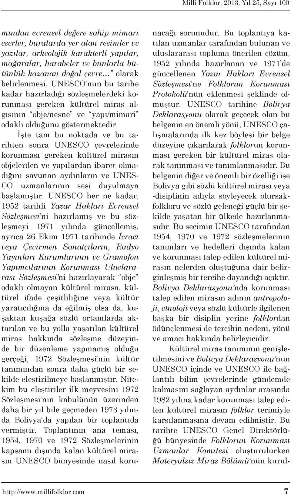 İşte tam bu noktada ve bu tarihten sonra UNESCO çevrelerinde korunması gereken kültürel mirasın objelerden ve yapılardan ibaret olmadığını savunan aydınların ve UNES- CO uzmanlarının sesi duyulmaya