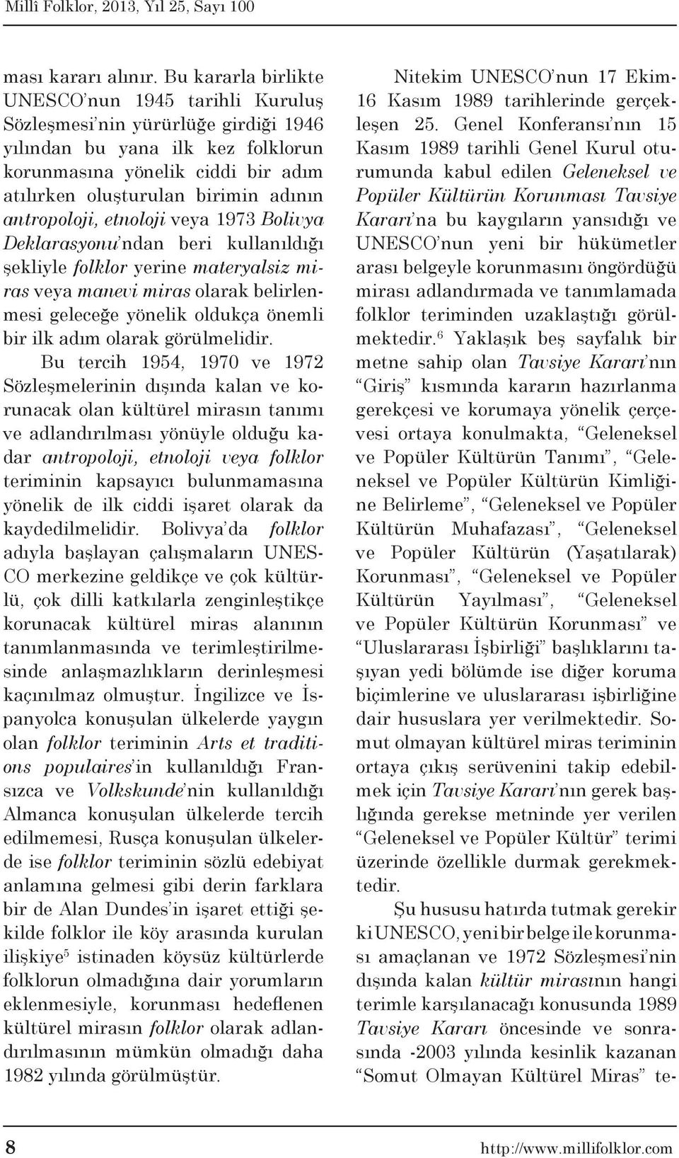 antropoloji, etnoloji veya 1973 Bolivya Deklarasyonu ndan beri kullanıldığı şekliyle folklor yerine materyalsiz miras veya manevi miras olarak belirlenmesi geleceğe yönelik oldukça önemli bir ilk