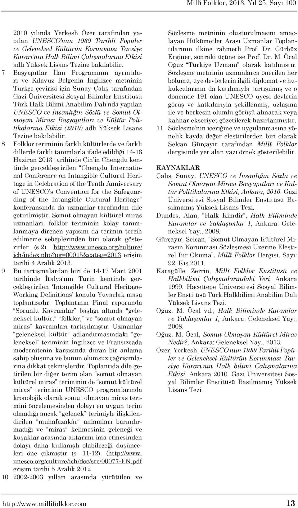 Dalı nda yapılan UNESCO ve İnsanlığın Sözlü ve Somut Olmayan Mirası Başyapıtları ve Kültür Politikalarına Etkisi (2010) adlı Yüksek Lisans Tezine bakılabilir.