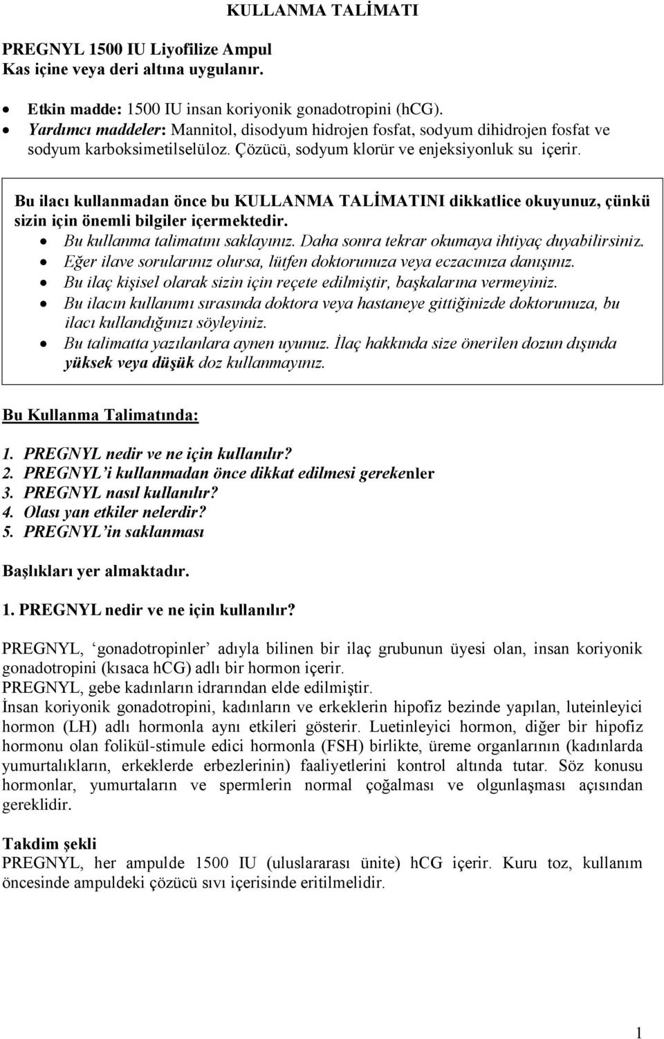 Bu ilacı kullanmadan önce bu KULLANMA TALİMATINI dikkatlice okuyunuz, çünkü sizin için önemli bilgiler içermektedir. Bu kullanma talimatını saklayınız.