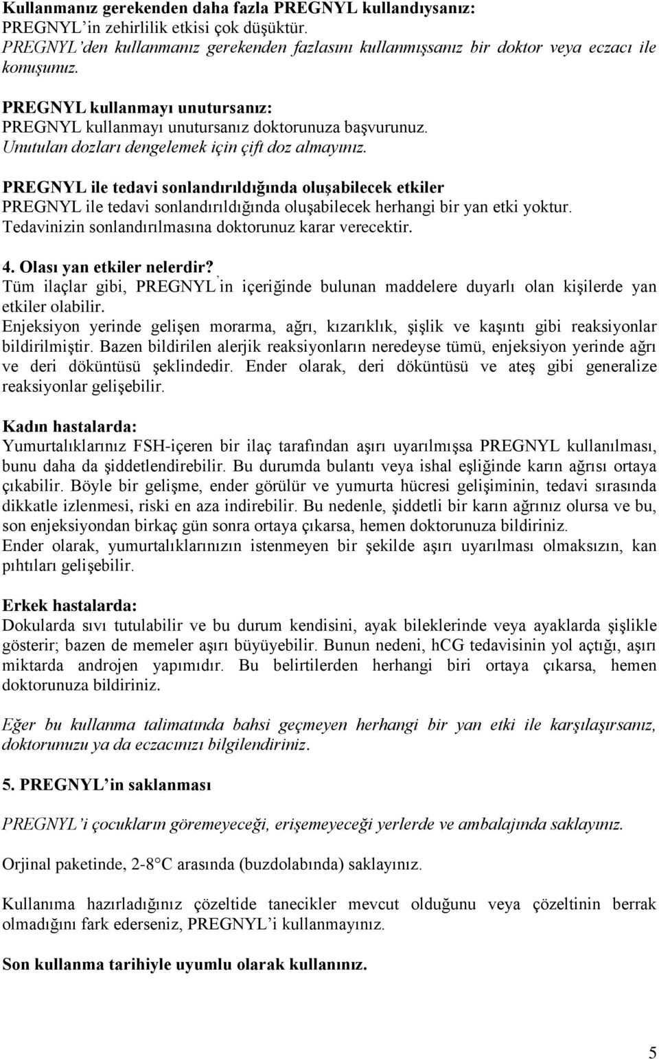 PREGNYL ile tedavi sonlandırıldığında oluşabilecek etkiler PREGNYL ile tedavi sonlandırıldığında oluşabilecek herhangi bir yan etki yoktur. Tedavinizin sonlandırılmasına doktorunuz karar verecektir.