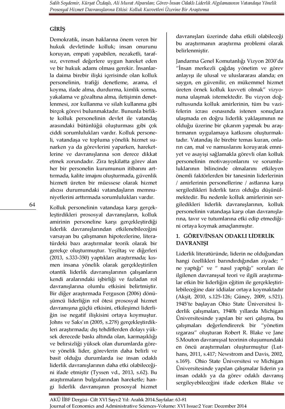 İnsanlarla daima birebir ilişki içerisinde olan kolluk personelinin, trafiği denetleme, arama, el koyma, ifade alma, durdurma, kimlik sorma, yakalama ve gözaltına alma, iletişimin denetlenmesi, zor