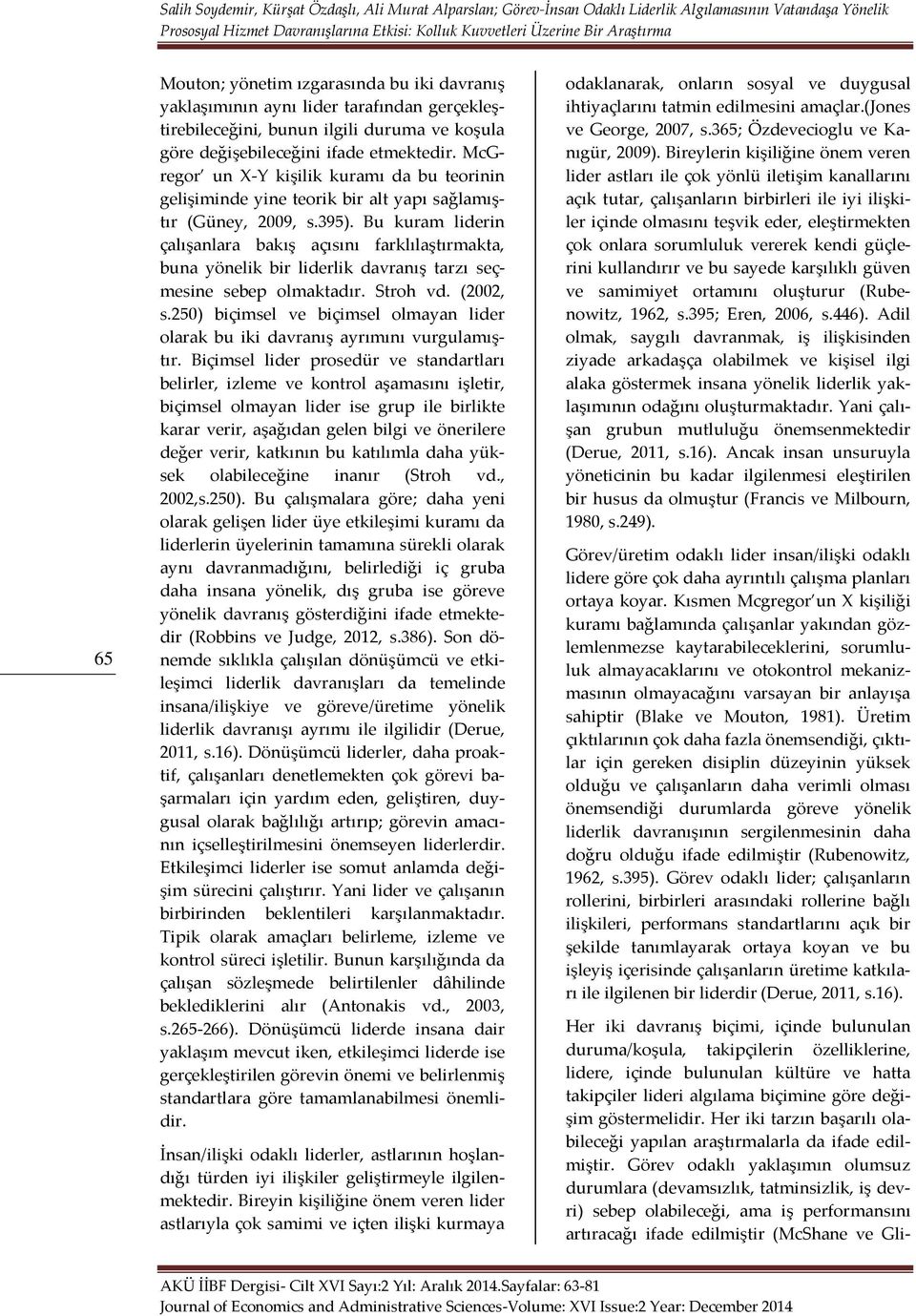 Bu kuram liderin çalışanlara bakış açısını farklılaştırmakta, buna yönelik bir liderlik davranış tarzı seçmesine sebep olmaktadır. Stroh vd. (2002, s.