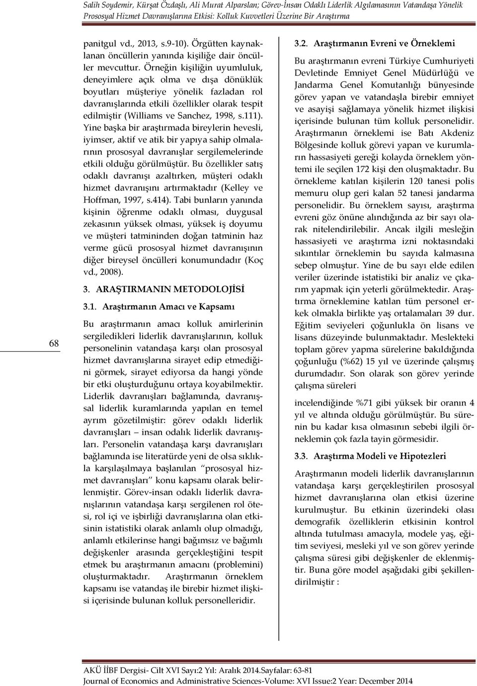 111). Yine başka bir araştırmada bireylerin hevesli, iyimser, aktif ve atik bir yapıya sahip olmalarının prososyal davranışlar sergilemelerinde etkili olduğu görülmüştür.