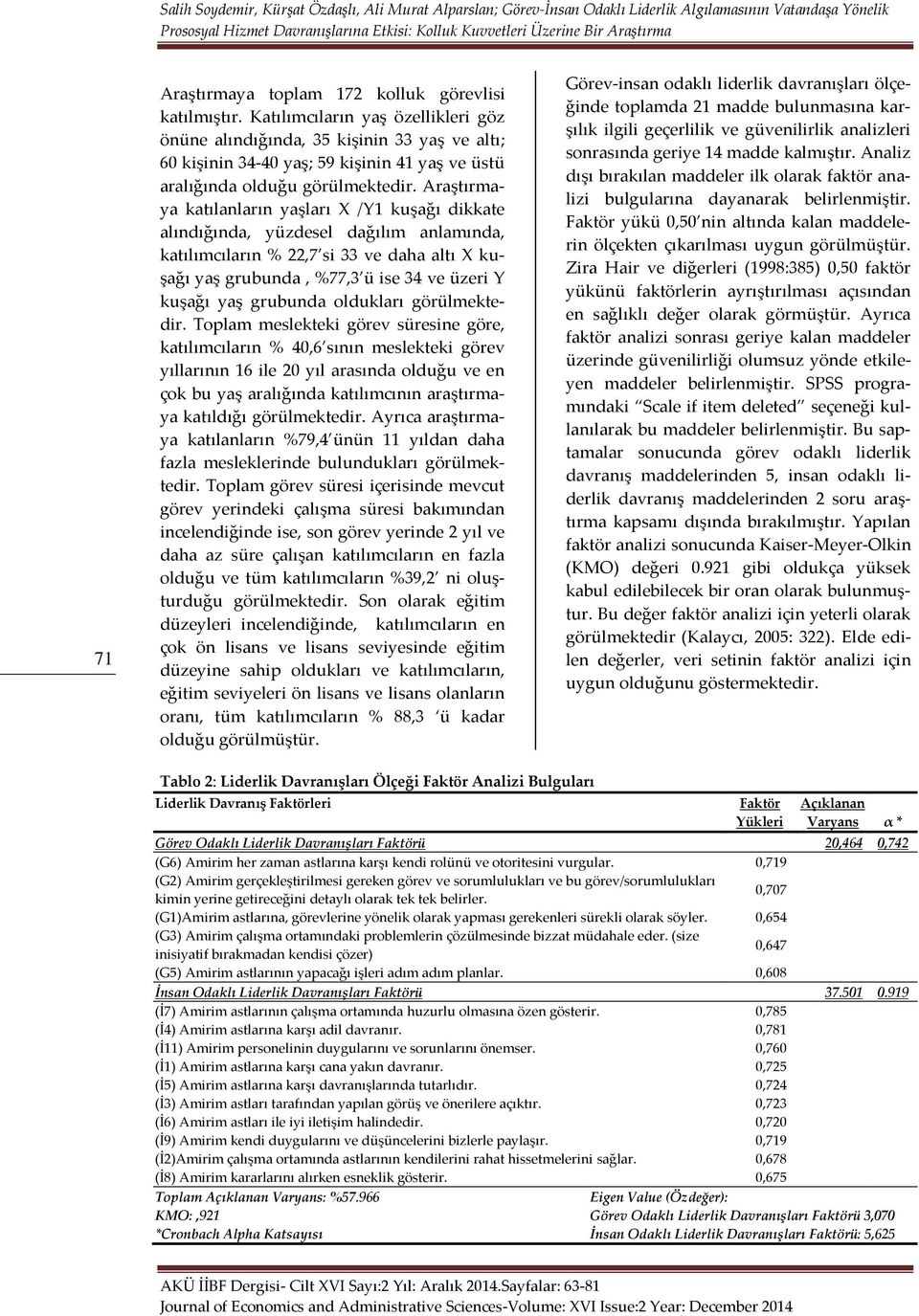 Araştırmaya katılanların yaşları X /Y1 kuşağı dikkate alındığında, yüzdesel dağılım anlamında, katılımcıların % 22,7 si 33 ve daha altı X kuşağı yaş grubunda, %77,3 ü ise 34 ve üzeri Y kuşağı yaş