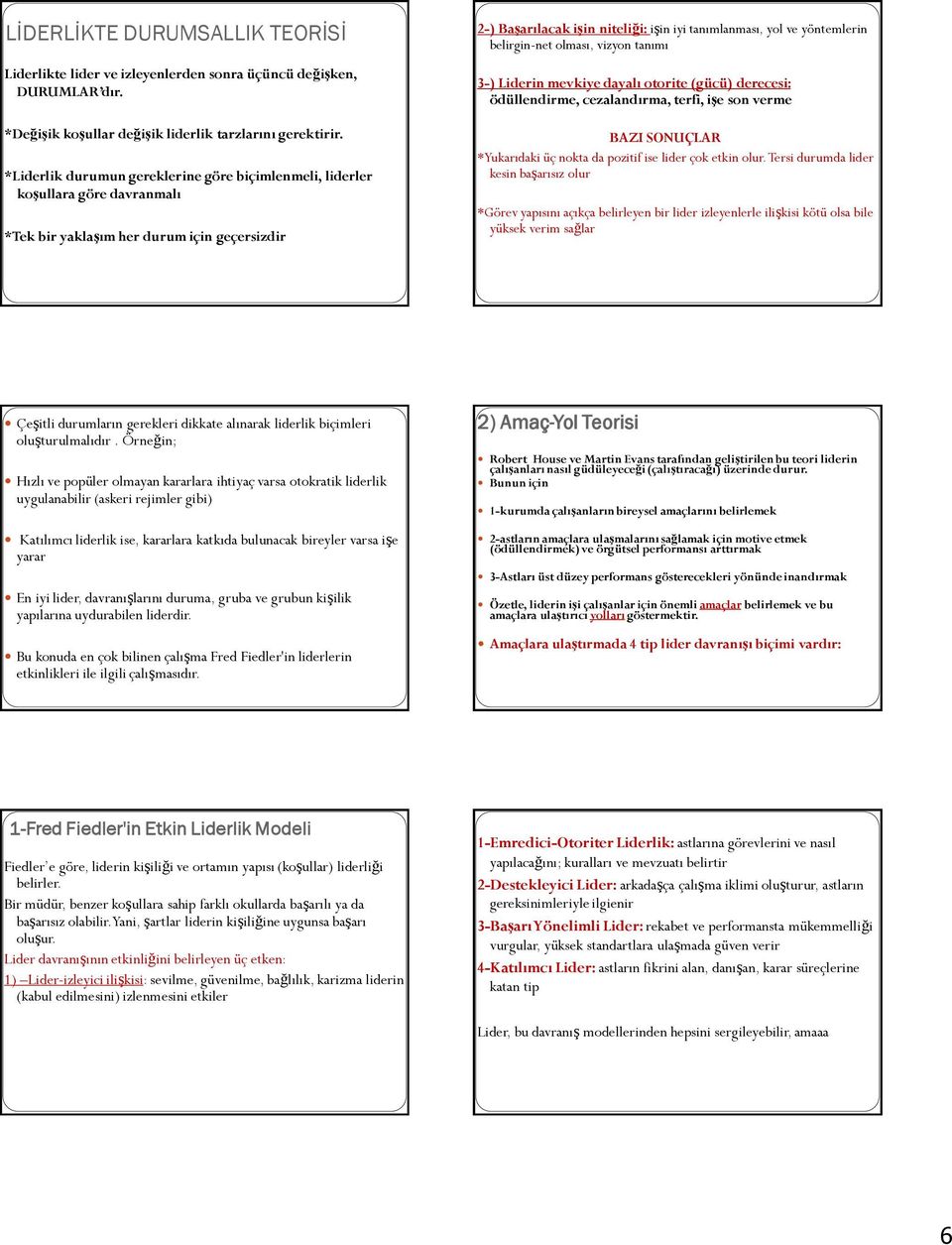 yöntemlerin belirgin-net olması, vizyon tanımı 3-) Liderin mevkiye dayalı otorite (gücü) derecesi: ödüllendirme, cezalandırma, terfi, iģe son verme BAZI SONUÇLAR *Yukarıdaki üç nokta da pozitif ise