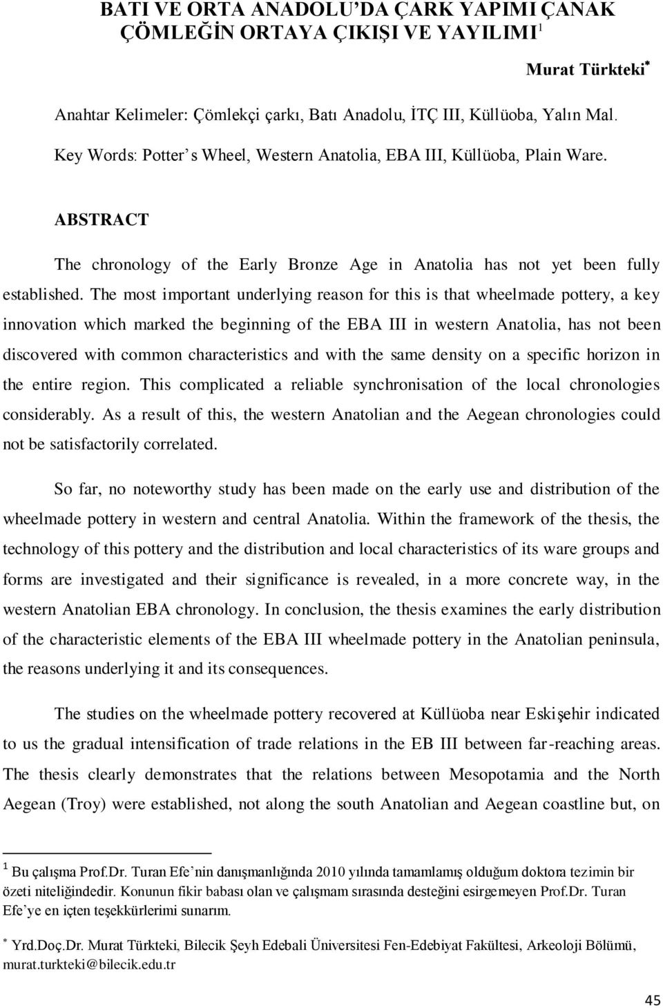 The most important underlying reason for this is that wheelmade pottery, a key innovation which marked the beginning of the EBA III in western Anatolia, has not been discovered with common